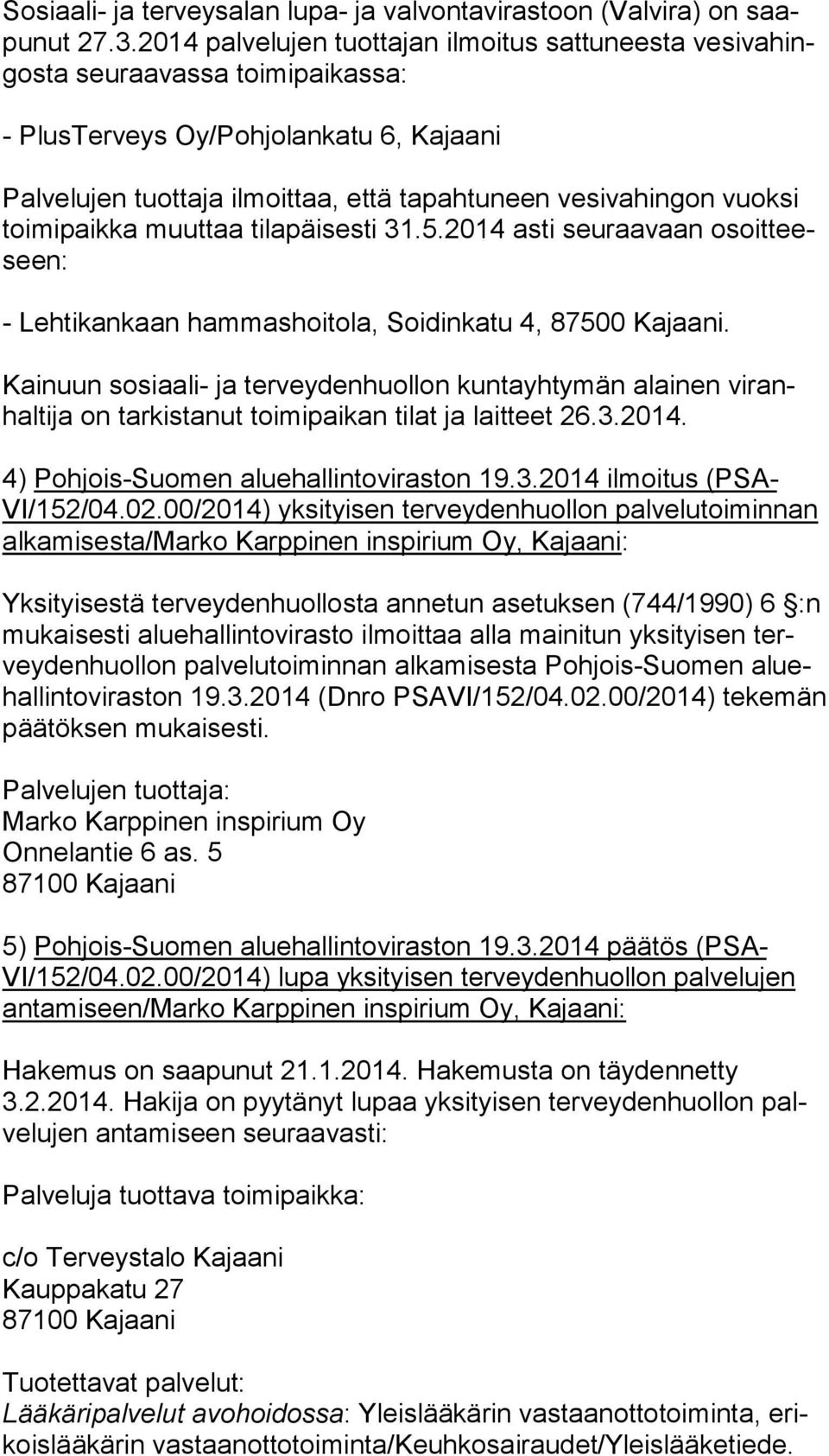 vuoksi toi mi paik ka muuttaa tilapäisesti 31.5.2014 asti seuraavaan osoit teeseen: - Lehtikankaan hammashoitola, Soidinkatu 4, 87500 Kajaani.