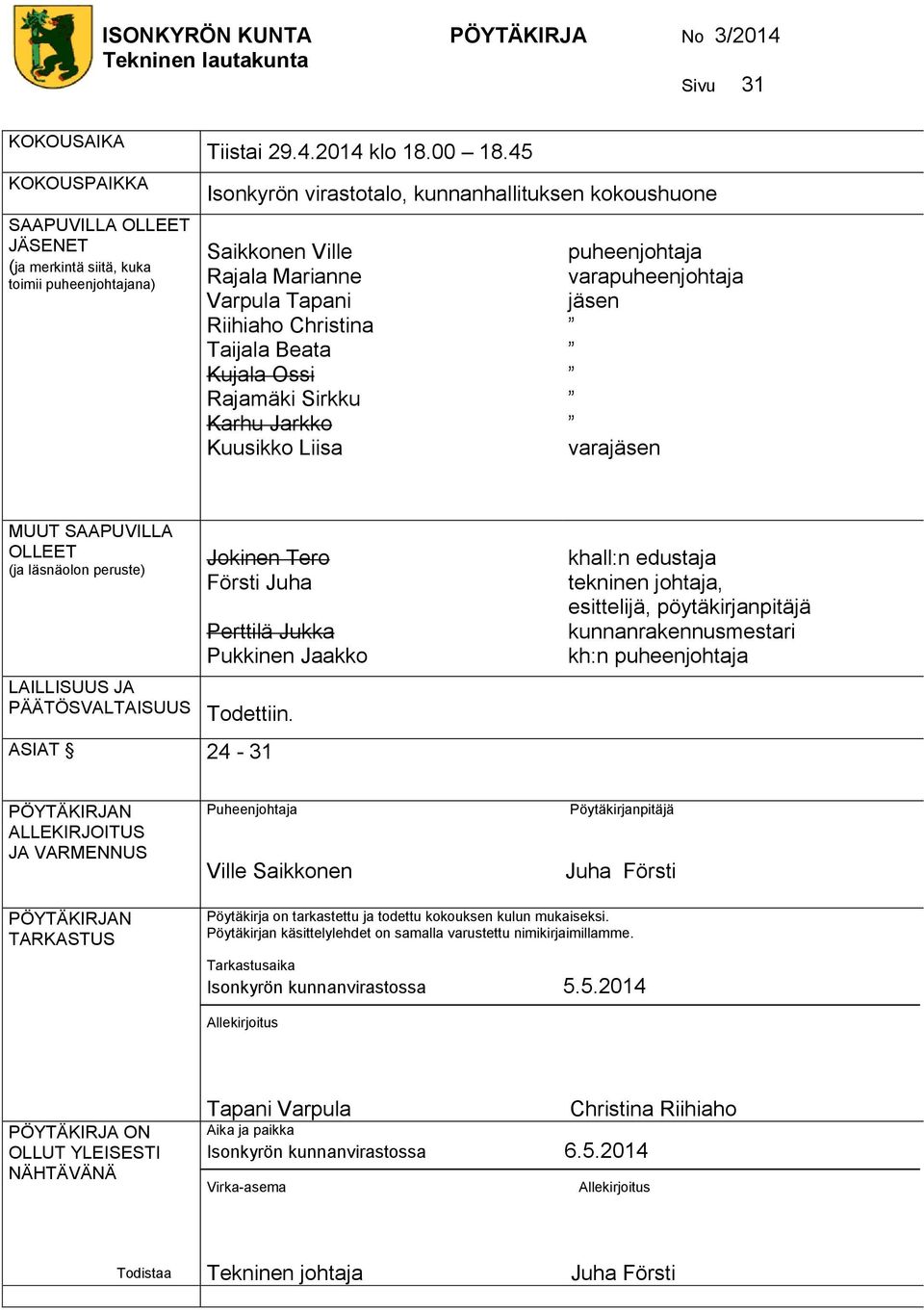 puheenjohtaja varapuheenjohtaja jäsen varajäsen MUUT SAAPUVILLA OLLEET (ja läsnäolon peruste) Jokinen Tero Försti Juha Perttilä Jukka Pukkinen Jaakko LAILLISUUS JA PÄÄTÖSVALTAISUUS Todettiin.