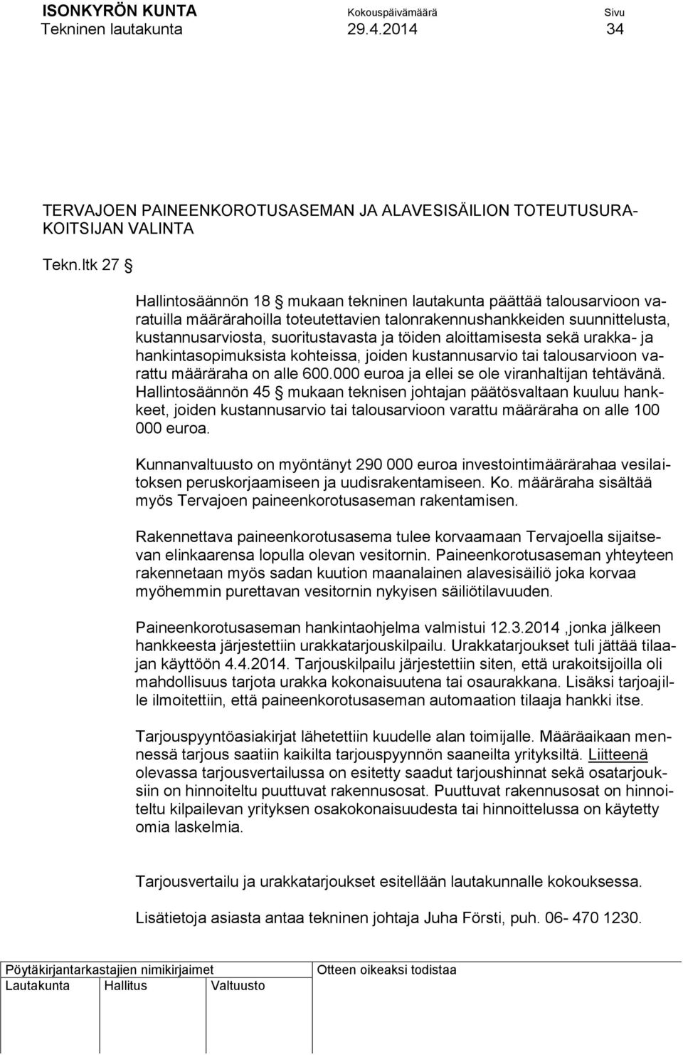 aloittamisesta sekä urakka- ja hankintasopimuksista kohteissa, joiden kustannusarvio tai talousarvioon varattu määräraha on alle 600.000 euroa ja ellei se ole viranhaltijan tehtävänä.