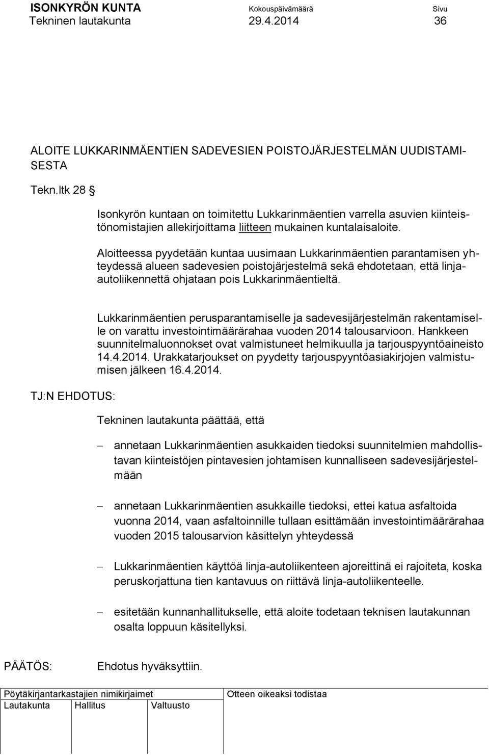 Aloitteessa pyydetään kuntaa uusimaan Lukkarinmäentien parantamisen yhteydessä alueen sadevesien poistojärjestelmä sekä ehdotetaan, että linjaautoliikennettä ohjataan pois Lukkarinmäentieltä.