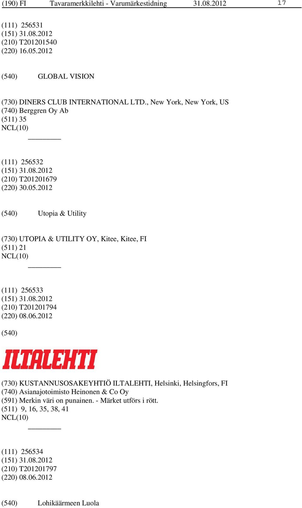 2012 Utopia & Utility (730) UTOPIA & UTILITY OY, Kitee, Kitee, FI (511) 21 (111) 256533 (210) T201201794 (220) 08.06.