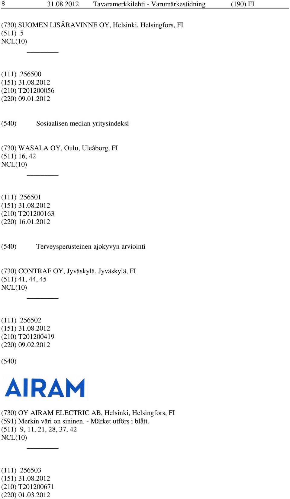 01.2012 Terveysperusteinen ajokyvyn arviointi (730) CONTRAF OY, Jyväskylä, Jyväskylä, FI (511) 41, 44, 45 (111) 256502 