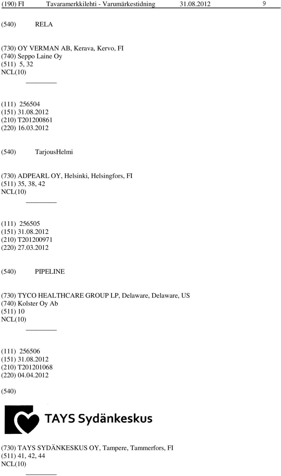 2012 TarjousHelmi (730) ADPEARL OY, Helsinki, Helsingfors, FI (511) 35, 38, 42 (111) 256505 (210) T201200971 (220) 27.03.