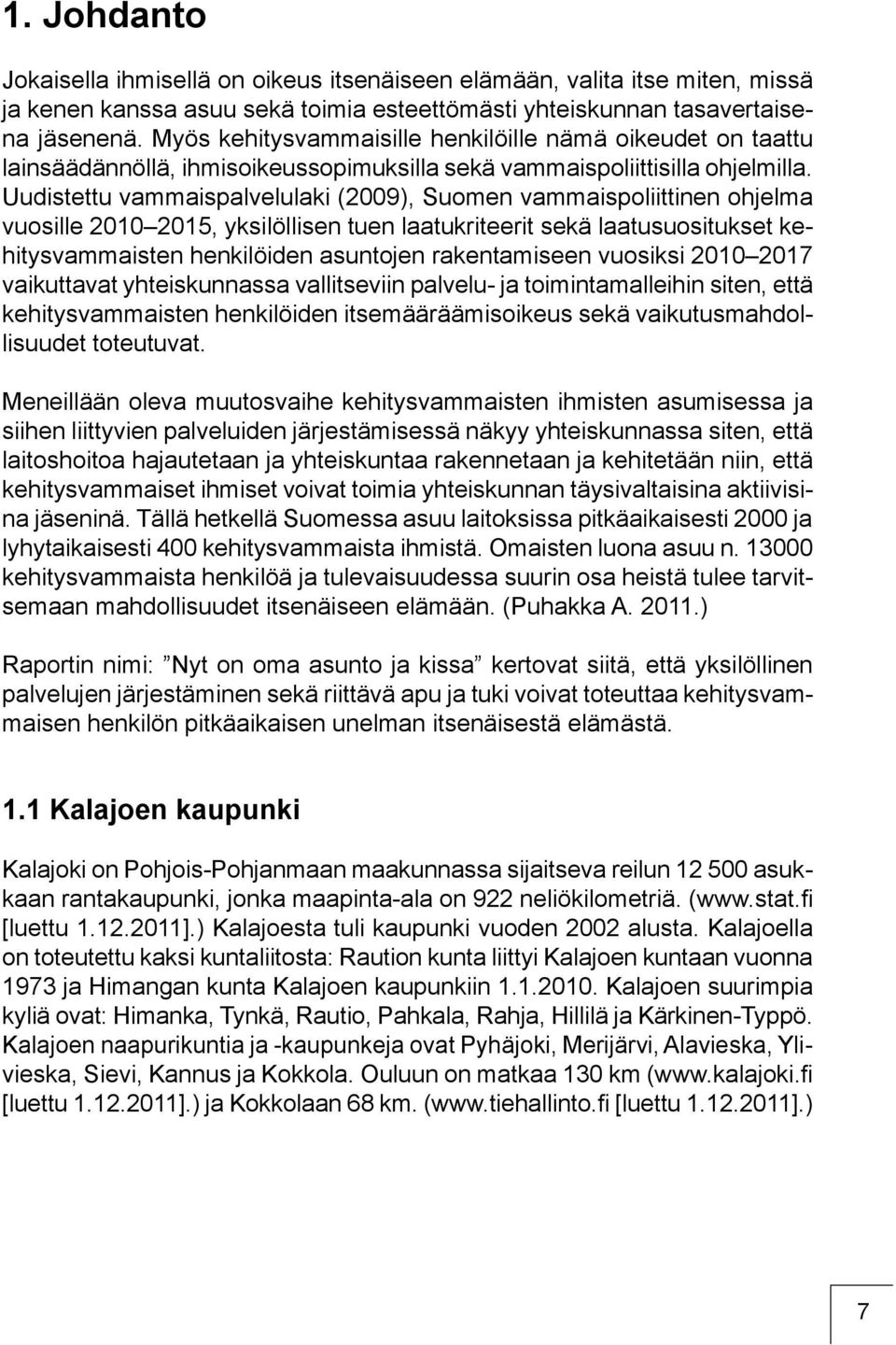 Uudistettu vammaispalvelulaki (2009), Suomen vammaispoliittinen ohjelma vuosille 2010 2015, yksilöllisen tuen laatukriteerit sekä laatusuositukset kehitysvammaisten henkilöiden asuntojen
