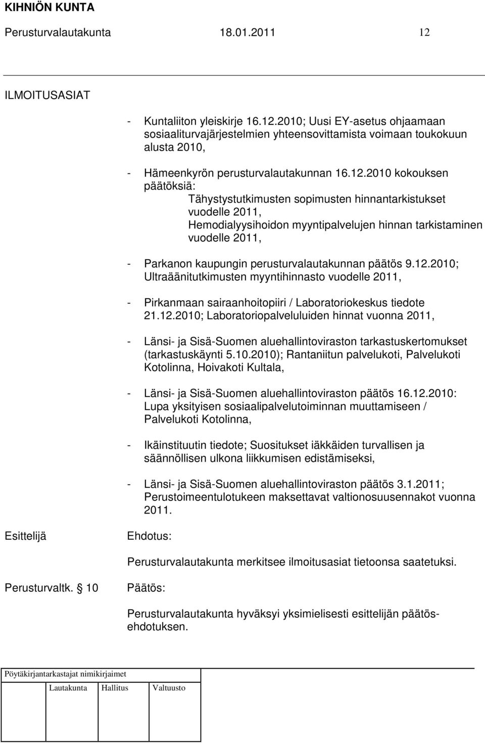 perusturvalautakunnan päätös 9.12.2010; Ultraäänitutkimusten myyntihinnasto vuodelle 2011, - Pirkanmaan sairaanhoitopiiri / Laboratoriokeskus tiedote 21.12.2010; Laboratoriopalveluluiden hinnat vuonna 2011, - Länsi- ja Sisä-Suomen aluehallintoviraston tarkastuskertomukset (tarkastuskäynti 5.