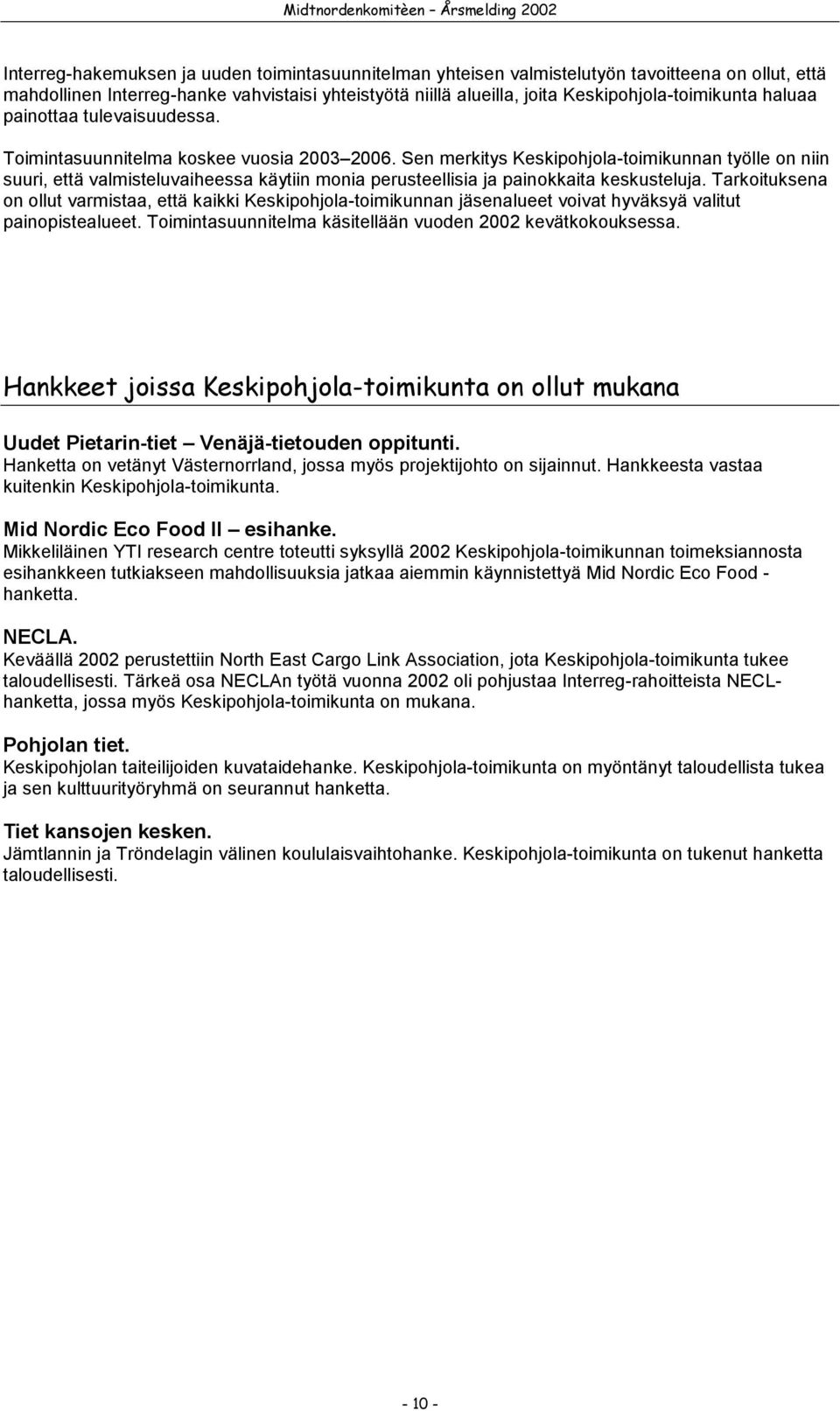 Sen merkitys Keskipohjola-toimikunnan työlle on niin suuri, että valmisteluvaiheessa käytiin monia perusteellisia ja painokkaita keskusteluja.