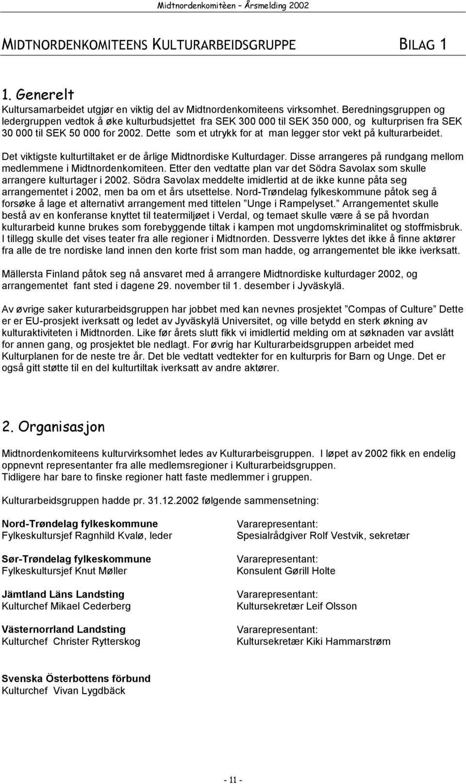Dette som et utrykk for at man legger stor vekt på kulturarbeidet. Det viktigste kulturtiltaket er de årlige Midtnordiske Kulturdager.