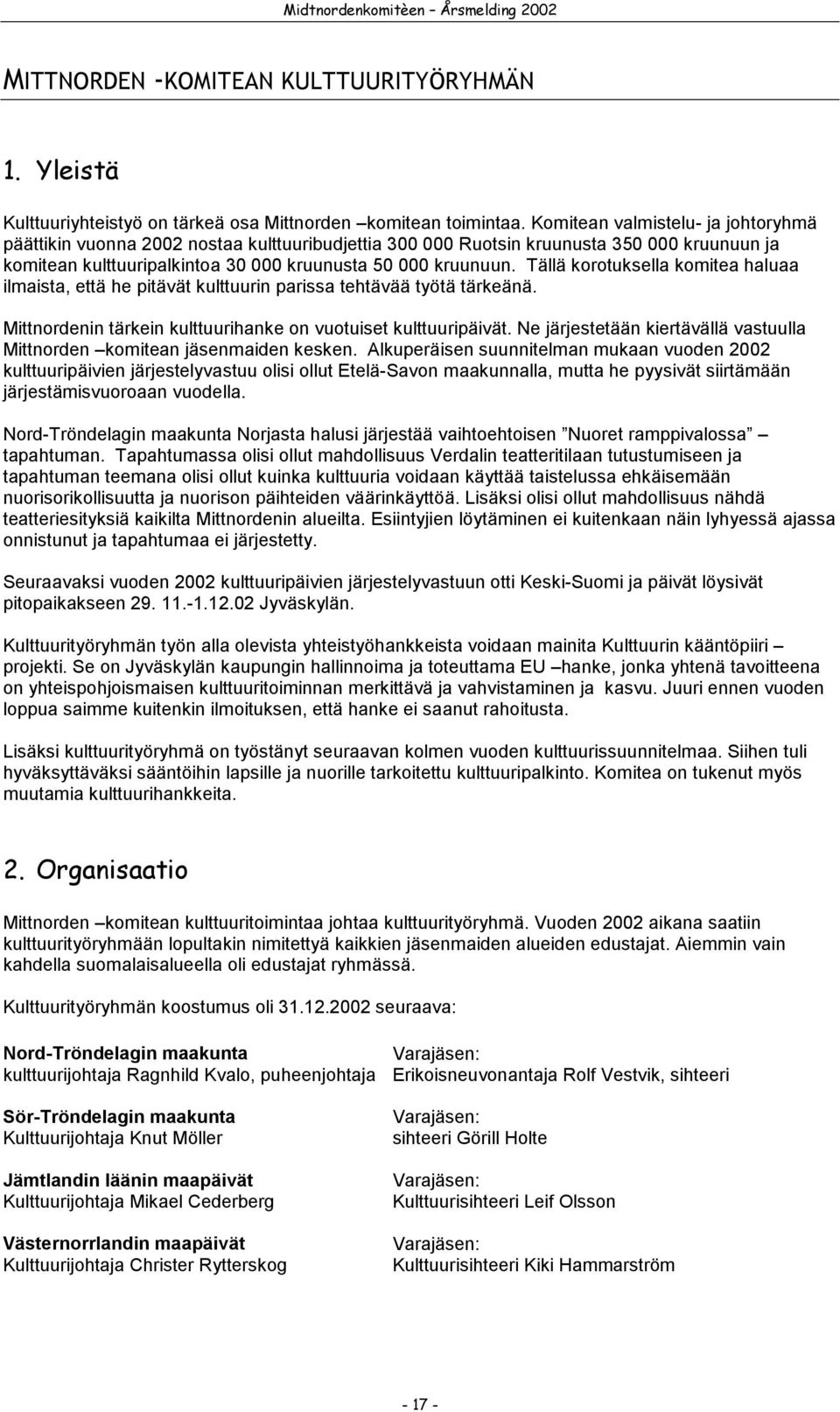 Tällä korotuksella komitea haluaa ilmaista, että he pitävät kulttuurin parissa tehtävää työtä tärkeänä. Mittnordenin tärkein kulttuurihanke on vuotuiset kulttuuripäivät.