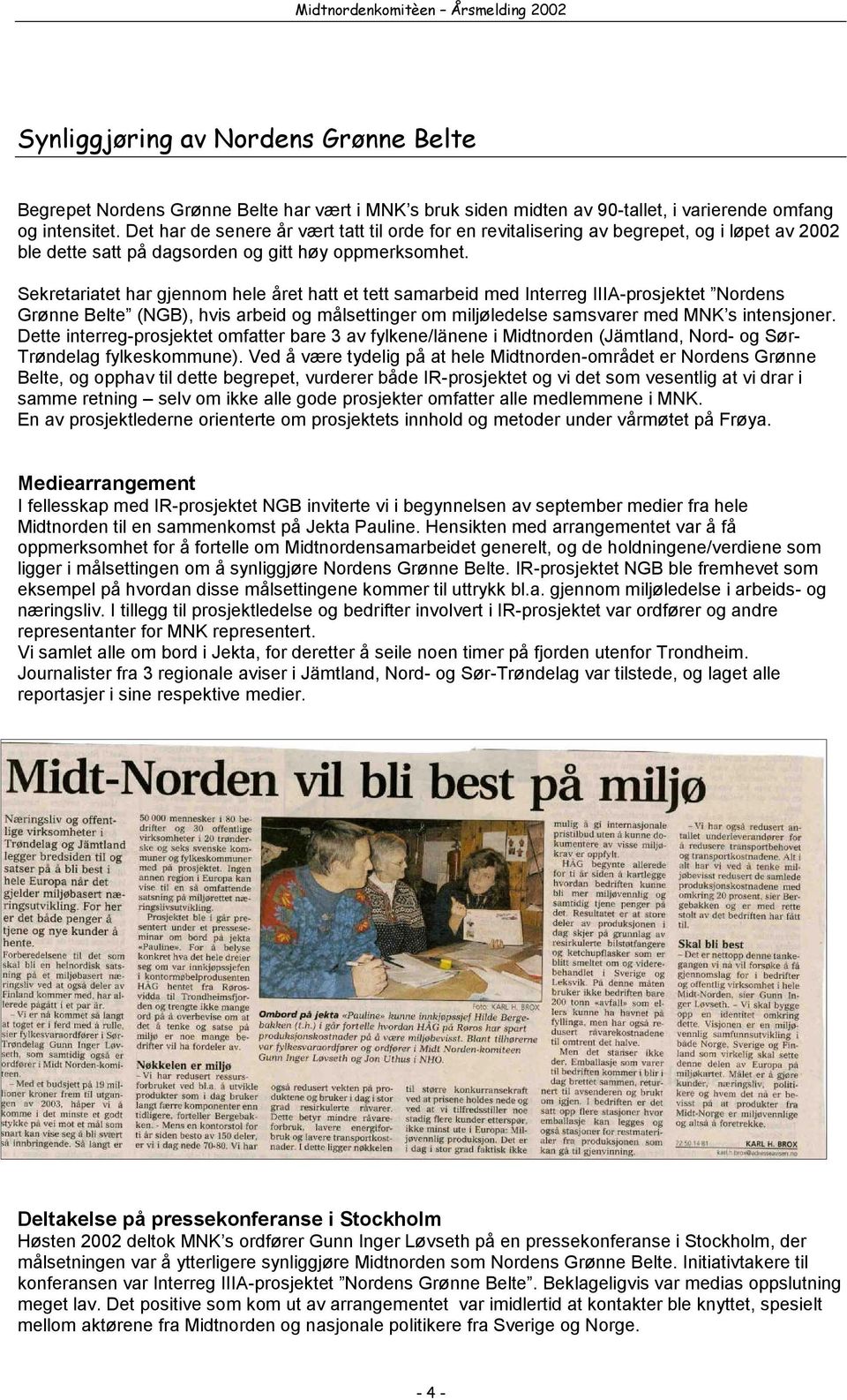 Sekretariatet har gjennom hele året hatt et tett samarbeid med Interreg IIIA-prosjektet Nordens Grønne Belte (NGB), hvis arbeid og målsettinger om miljøledelse samsvarer med MNK s intensjoner.