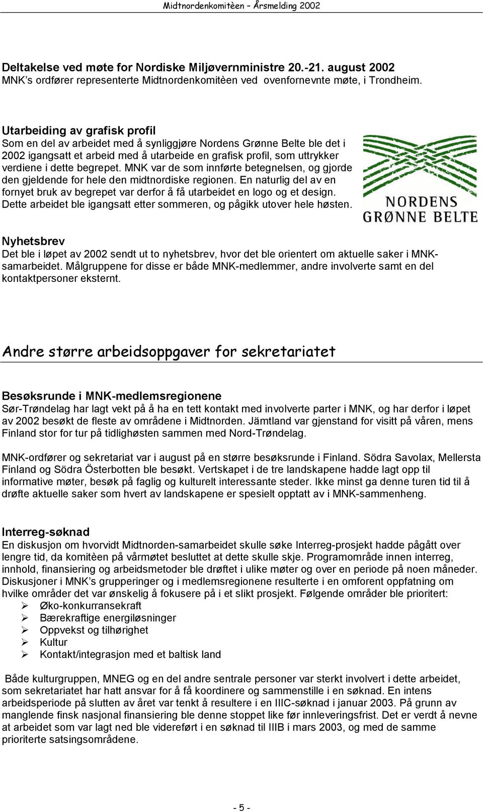 begrepet. MNK var de som innførte betegnelsen, og gjorde den gjeldende for hele den midtnordiske regionen.