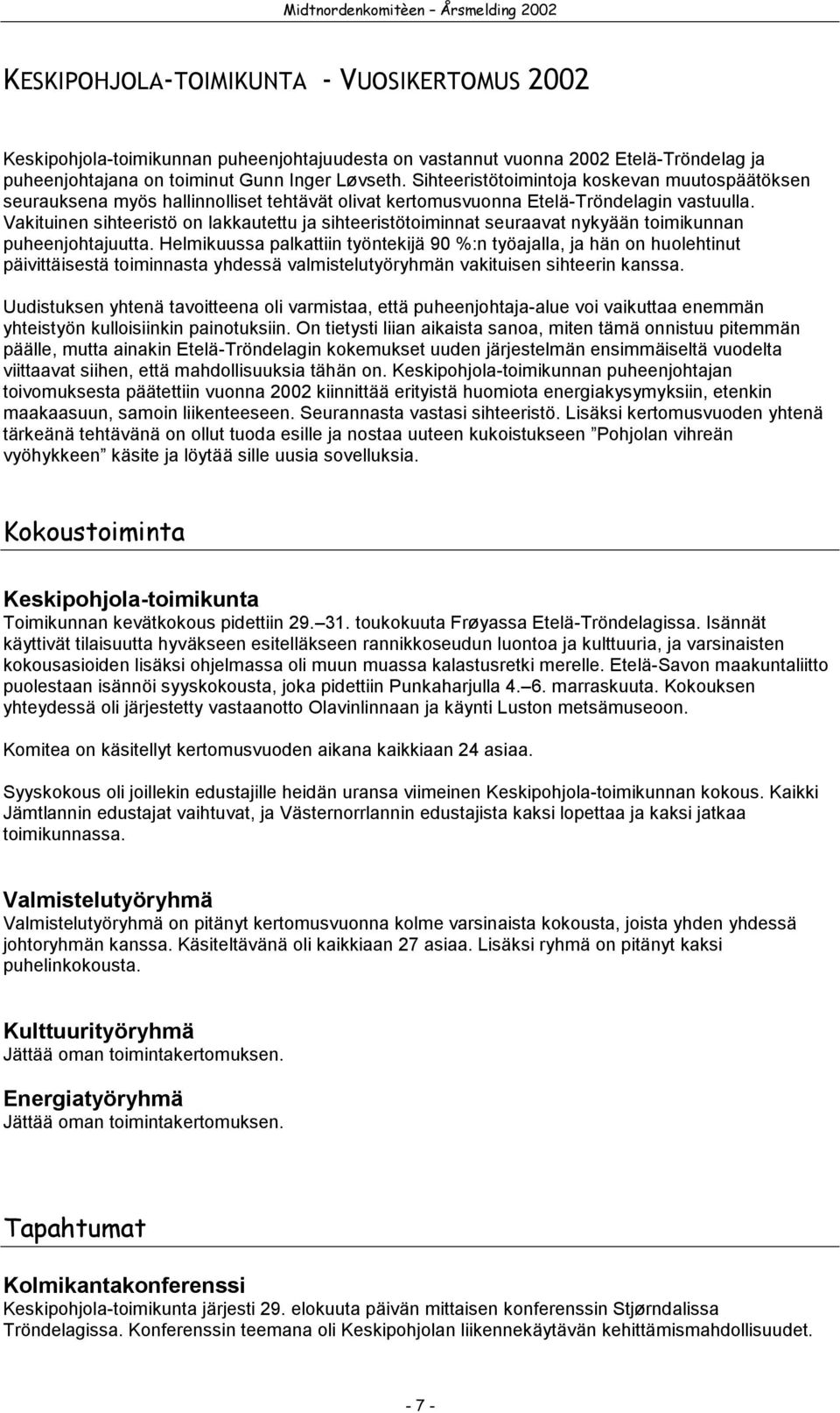 Vakituinen sihteeristö on lakkautettu ja sihteeristötoiminnat seuraavat nykyään toimikunnan puheenjohtajuutta.