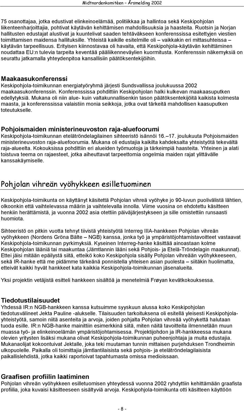Yhteistä kaikille esitelmille oli vaikkakin eri mittasuhteissa käytävän tarpeellisuus.