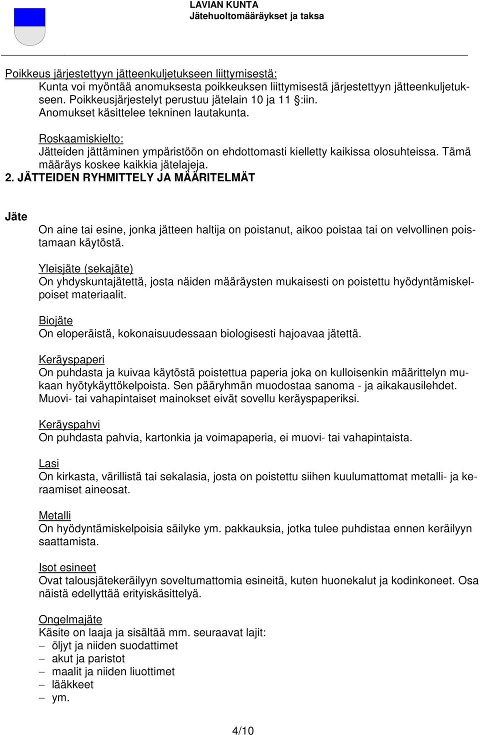 Tämä määräys koskee kaikkia jätelajeja. 2. JÄTTEIDEN RYHMITTELY JA MÄÄRITELMÄT Jäte On aine tai esine, jonka jätteen haltija on poistanut, aikoo poistaa tai on velvollinen poistamaan käytöstä.