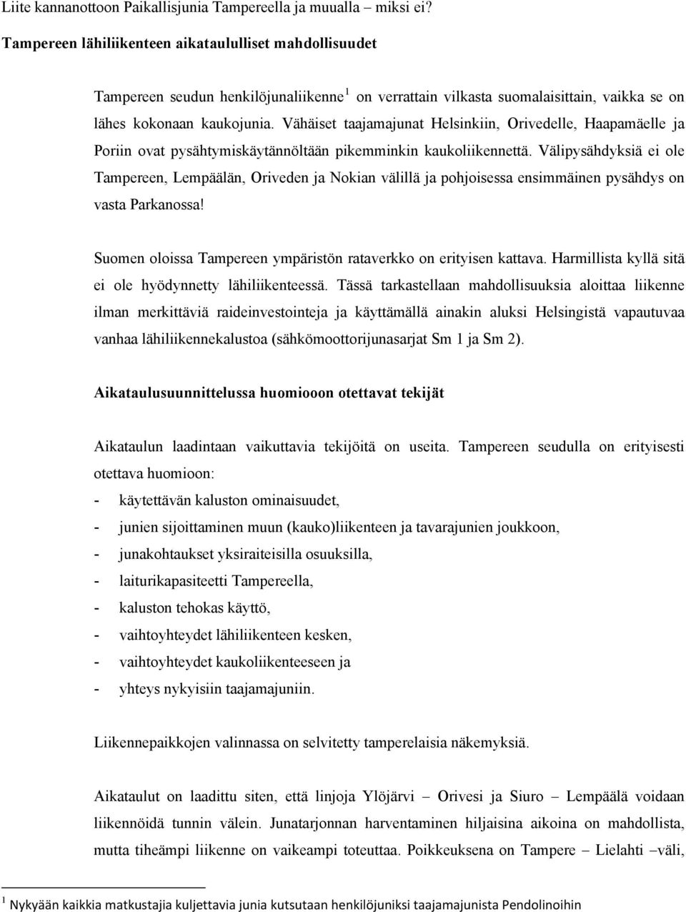 Vähäiset taajamajunat Helsinkiin, Orivedelle, Haapamäelle ja Poriin ovat pysähtymiskäytännöltään pikemminkin kaukoliikennettä.