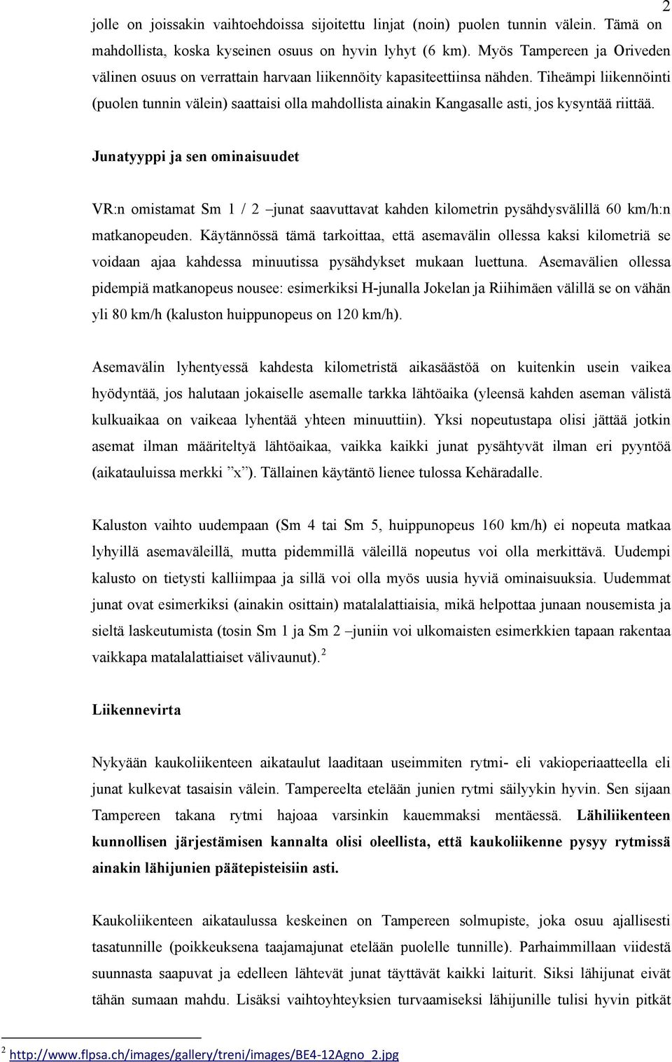 Tiheämpi liikennöinti (puolen tunnin välein) saattaisi olla mahdollista ainakin Kangasalle asti, jos kysyntää riittää.