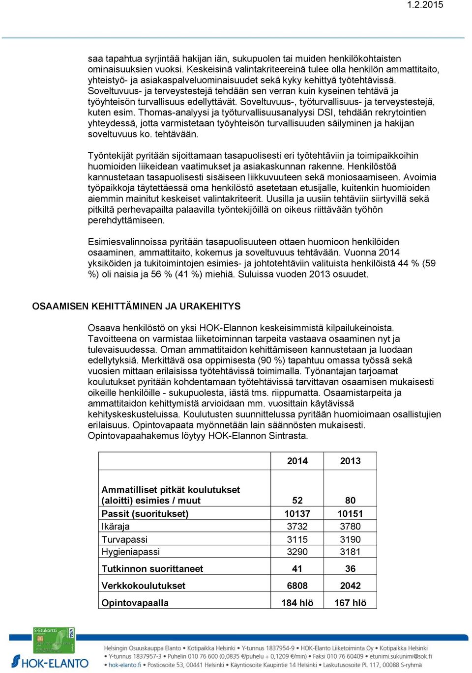 Soveltuvuus- ja terveystestejä tehdään sen verran kuin kyseinen tehtävä ja työyhteisön turvallisuus edellyttävät. Soveltuvuus-, työturvallisuus- ja terveystestejä, kuten esim.