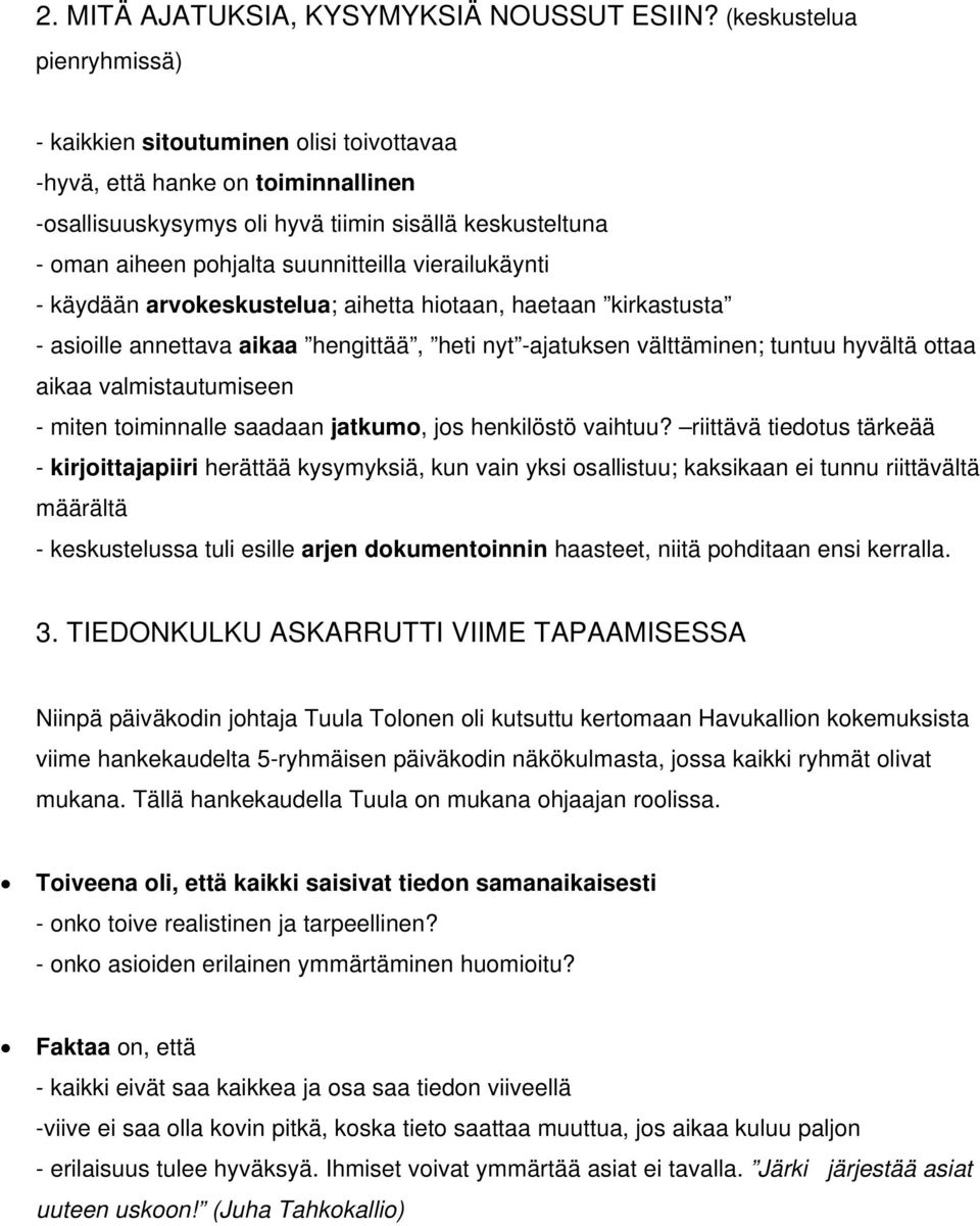 vierailukäynti - käydään arvokeskustelua; aihetta hiotaan, haetaan kirkastusta - asioille annettava aikaa hengittää, heti nyt -ajatuksen välttäminen; tuntuu hyvältä ottaa aikaa valmistautumiseen -