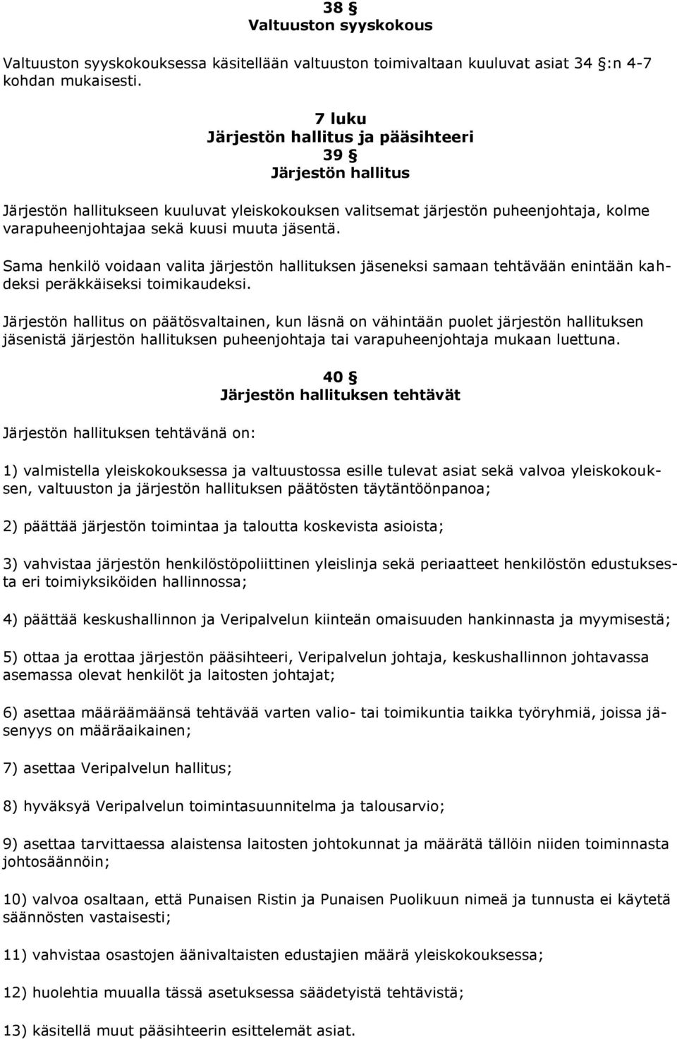 Sama henkilö voidaan valita järjestön hallituksen jäseneksi samaan tehtävään enintään kahdeksi peräkkäiseksi toimikaudeksi.