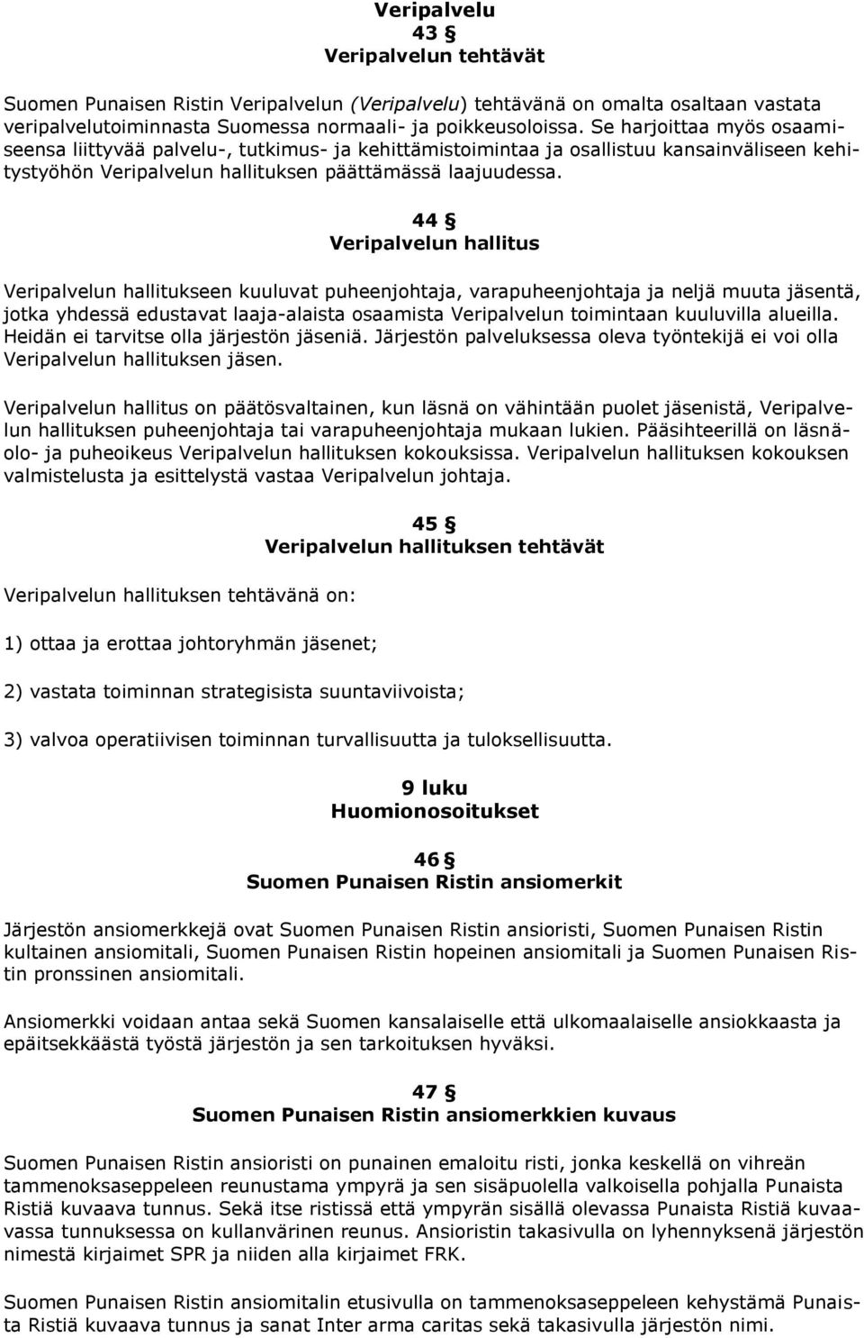 44 Veripalvelun hallitus Veripalvelun hallitukseen kuuluvat puheenjohtaja, varapuheenjohtaja ja neljä muuta jäsentä, jotka yhdessä edustavat laaja-alaista osaamista Veripalvelun toimintaan kuuluvilla