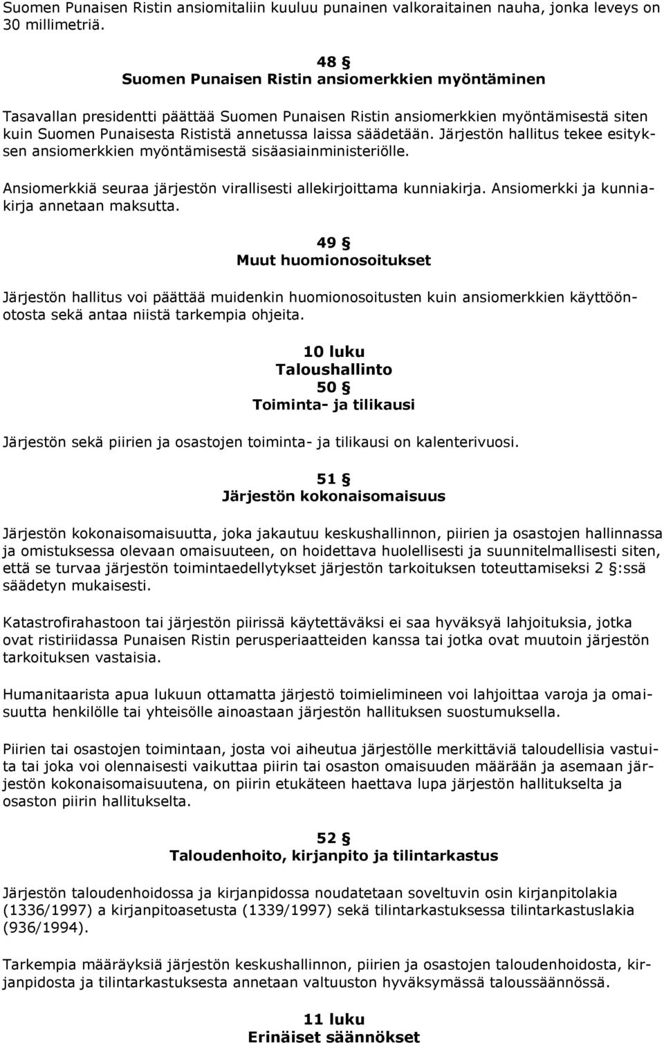 Järjestön hallitus tekee esityksen ansiomerkkien myöntämisestä sisäasiainministeriölle. Ansiomerkkiä seuraa järjestön virallisesti allekirjoittama kunniakirja.