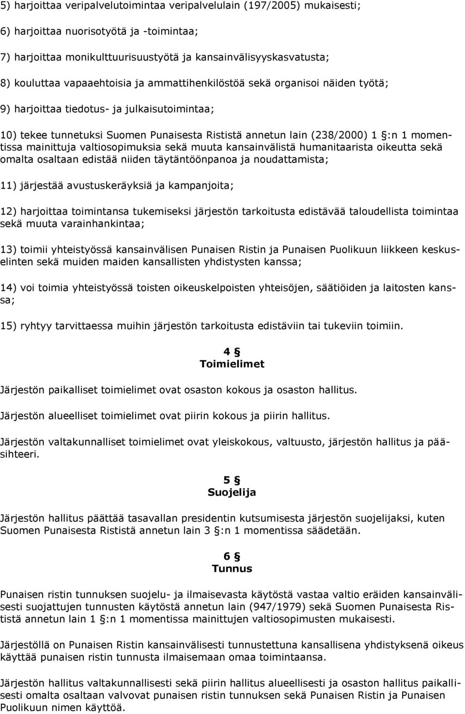 momentissa mainittuja valtiosopimuksia sekä muuta kansainvälistä humanitaarista oikeutta sekä omalta osaltaan edistää niiden täytäntöönpanoa ja noudattamista; 11) järjestää avustuskeräyksiä ja