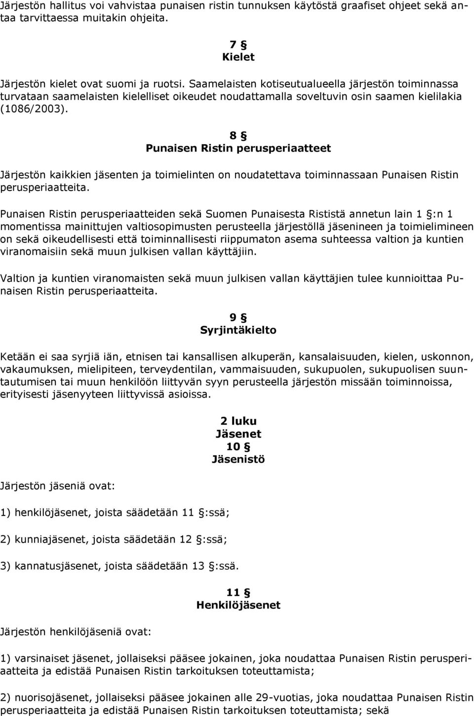 8 Punaisen Ristin perusperiaatteet Järjestön kaikkien jäsenten ja toimielinten on noudatettava toiminnassaan Punaisen Ristin perusperiaatteita.