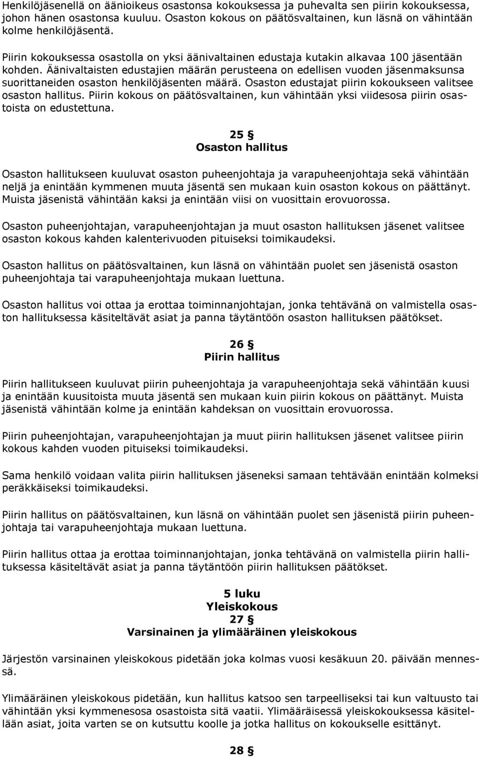 Äänivaltaisten edustajien määrän perusteena on edellisen vuoden jäsenmaksunsa suorittaneiden osaston henkilöjäsenten määrä. Osaston edustajat piirin kokoukseen valitsee osaston hallitus.