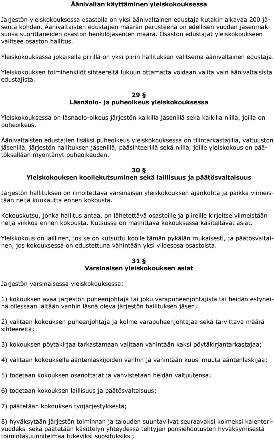 Yleiskokouksessa jokaisella piirillä on yksi piirin hallituksen valitsema äänivaltainen edustaja.