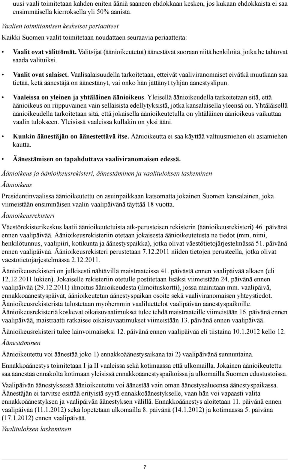 Valitsijat (äänioikeutetut) äänestävät suoraan niitä henkilöitä, jotka he tahtovat saada valituiksi. Vaalit ovat salaiset.