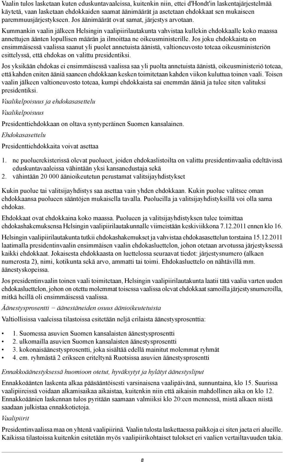 Kummankin vaalin jälkeen Helsingin vaalipiirilautakunta vahvistaa kullekin ehdokkaalle koko maassa annettujen äänten lopullisen määrän ja ilmoittaa ne oikeusministerille.