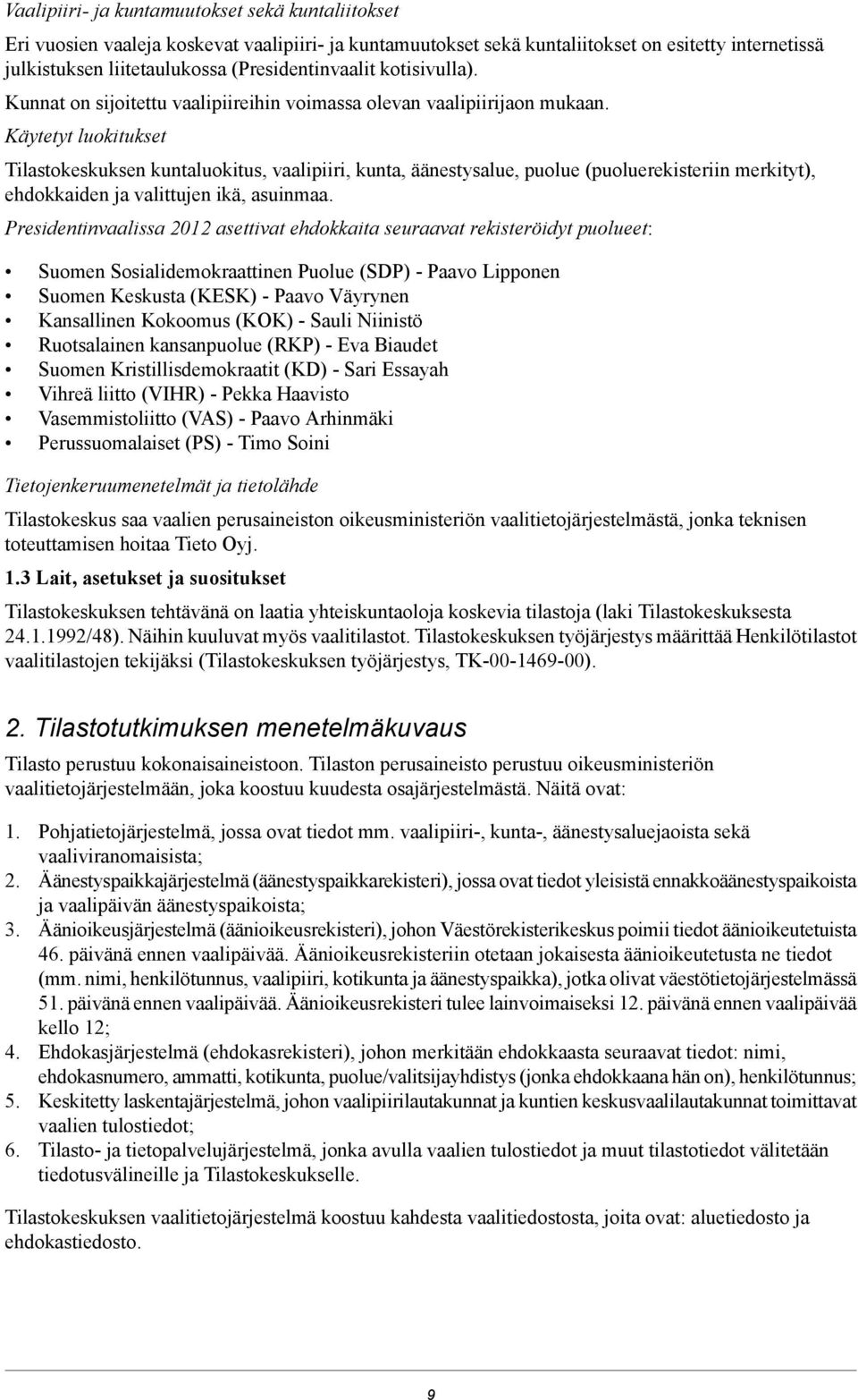 Käytetyt luokitukset Tilastokeskuksen kuntaluokitus, vaalipiiri, kunta, äänestysalue, puolue (puoluerekisteriin merkityt), ehdokkaiden ja valittujen ikä, asuinmaa.