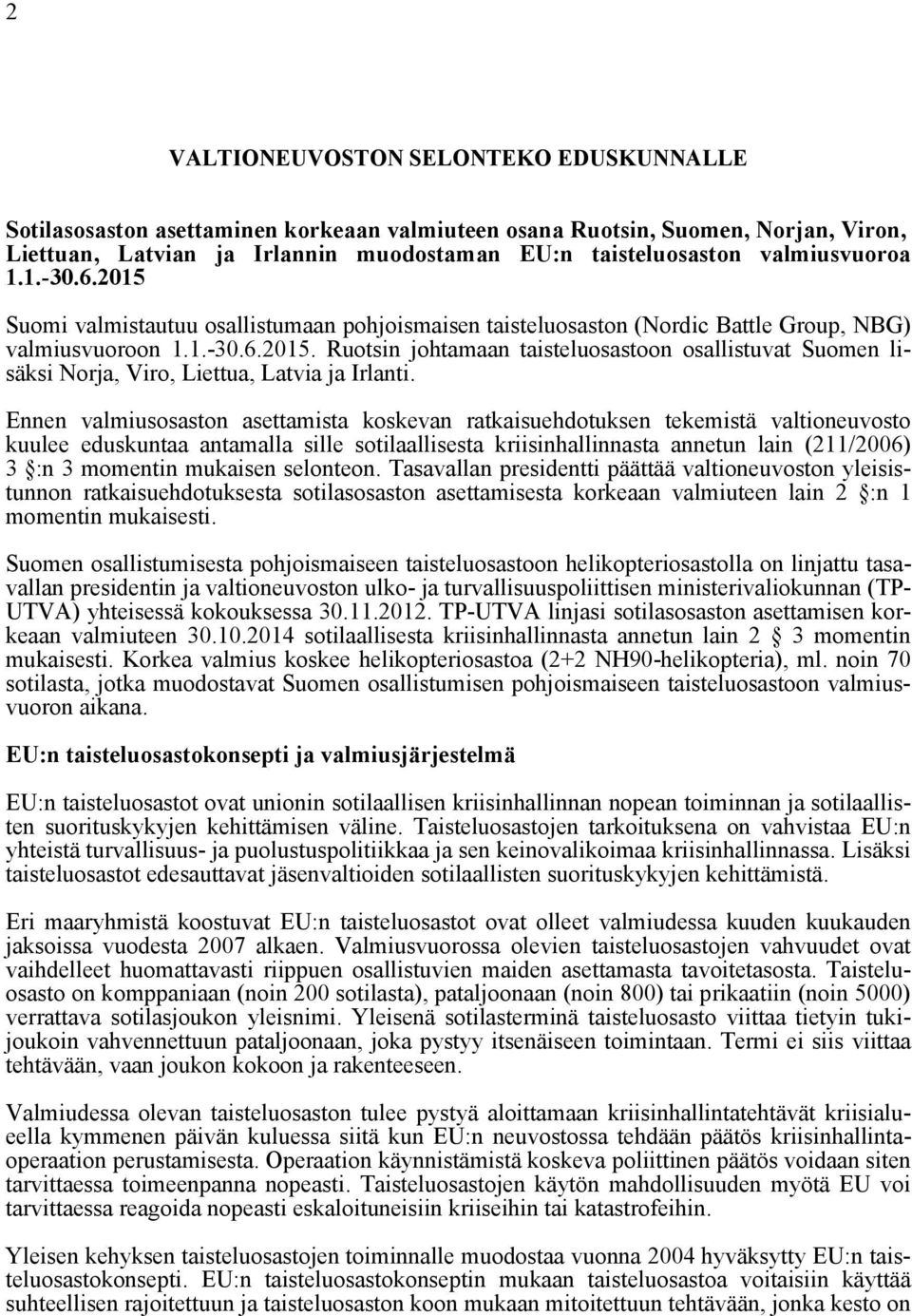 Ennen valmiusosaston asettamista koskevan ratkaisuehdotuksen tekemistä valtioneuvosto kuulee eduskuntaa antamalla sille sotilaallisesta kriisinhallinnasta annetun lain (211/2006) 3 :n 3 momentin
