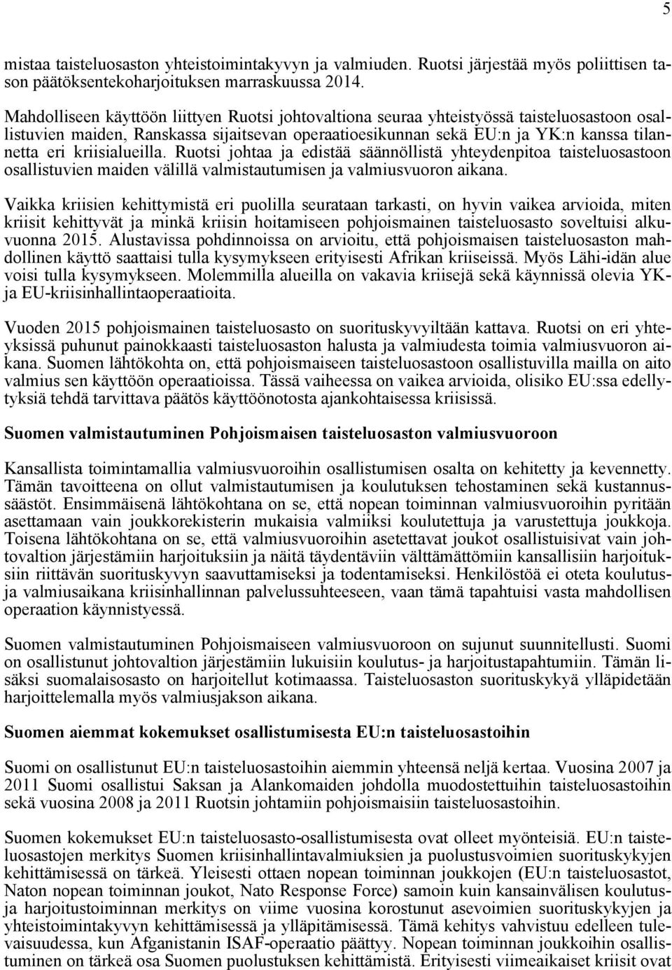 kriisialueilla. Ruotsi johtaa ja edistää säännöllistä yhteydenpitoa taisteluosastoon osallistuvien maiden välillä valmistautumisen ja valmiusvuoron aikana.