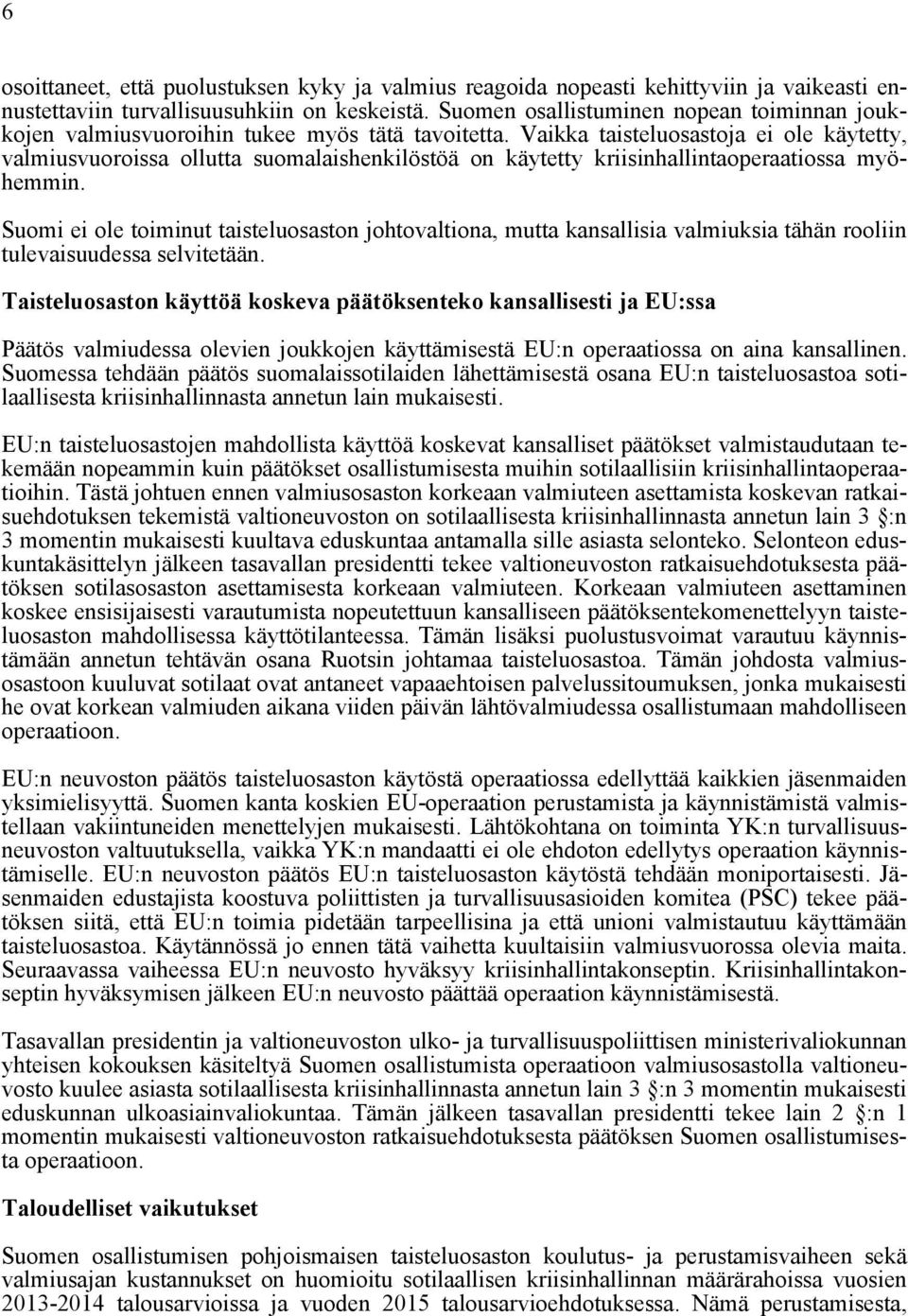 Vaikka taisteluosastoja ei ole käytetty, valmiusvuoroissa ollutta suomalaishenkilöstöä on käytetty kriisinhallintaoperaatiossa myöhemmin.