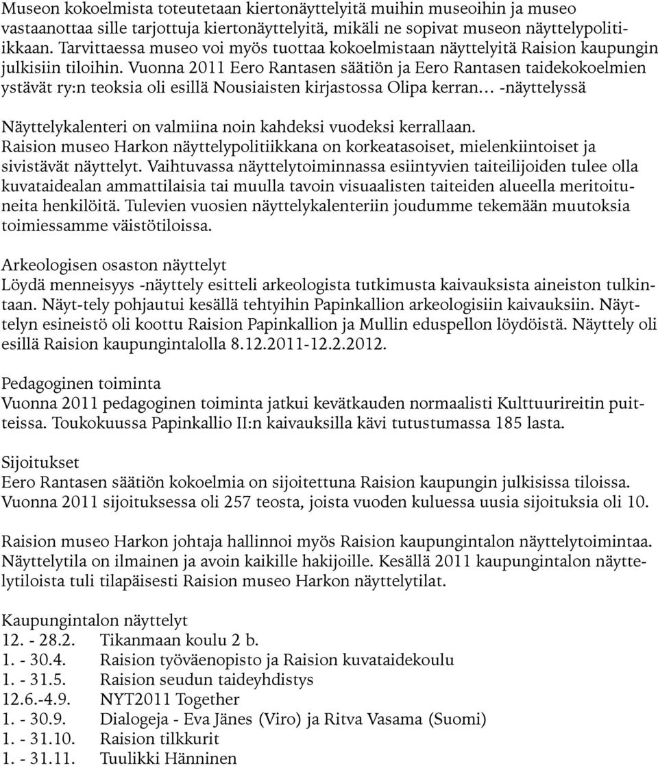 Vuonna 2011 Eero Rantasen säätiön ja Eero Rantasen taidekokoelmien ystävät ry:n teoksia oli esillä Nousiaisten kirjastossa Olipa kerran -näyttelyssä Näyttelykalenteri on valmiina noin kahdeksi