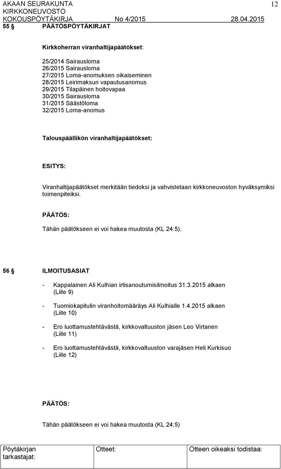 hyväksymiksi toimenpiteiksi. Tähän päätökseen ei voi hakea muutosta (KL 24:5). 56 ILMOITUSASIAT - Kappalainen Ali Kulhian irtisanoutumisilmoitus 31