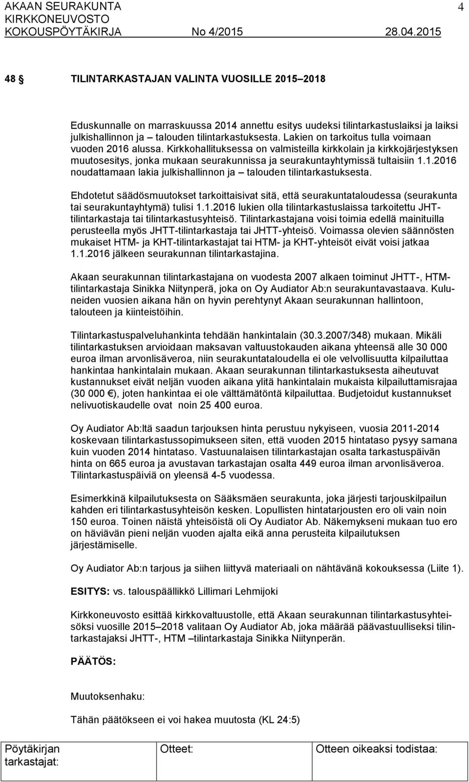 1.2016 noudattamaan lakia julkishallinnon ja talouden tilintarkastuksesta. Ehdotetut säädösmuutokset tarkoittaisivat sitä, että seurakuntataloudessa (seurakunta tai seurakuntayhtymä) tulisi 1.1.2016 lukien olla tilintarkastuslaissa tarkoitettu JHTtilintarkastaja tai tilintarkastusyhteisö.