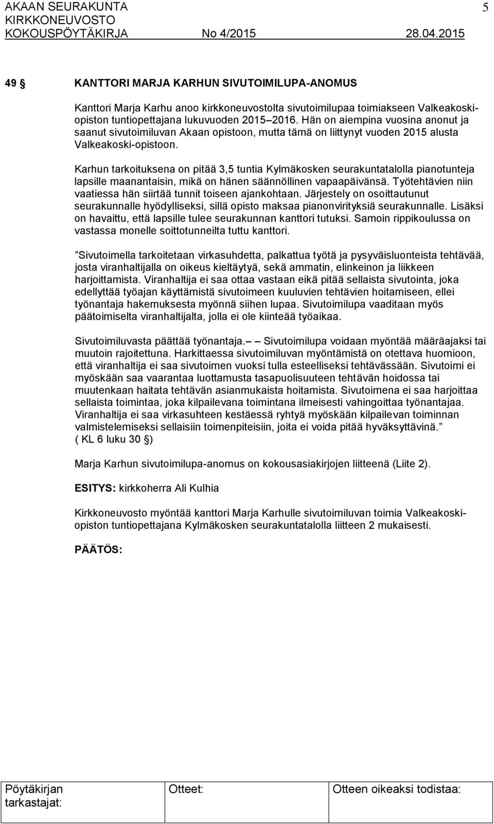 Karhun tarkoituksena on pitää 3,5 tuntia Kylmäkosken seurakuntatalolla pianotunteja lapsille maanantaisin, mikä on hänen säännöllinen vapaapäivänsä.