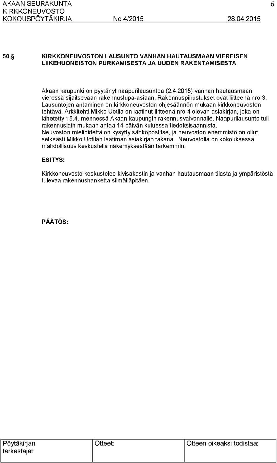 Arkkitehti Mikko Uotila on laatinut liitteenä nro 4 olevan asiakirjan, joka on lähetetty 15.4. mennessä Akaan kaupungin rakennusvalvonnalle.
