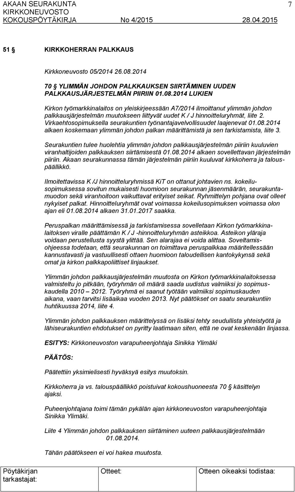2014 LUKIEN Kirkon työmarkkinalaitos on yleiskirjeessään A7/2014 ilmoittanut ylimmän johdon palkkausjärjestelmän muutokseen liittyvät uudet K / J hinnoitteluryhmät, liite 2.