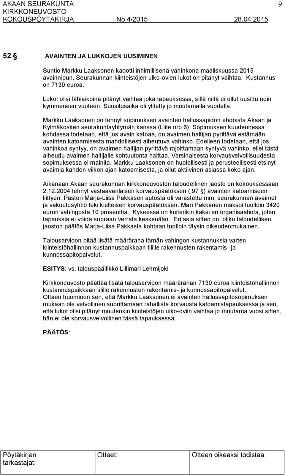Markku Laaksonen on tehnyt sopimuksen avainten hallussapidon ehdoista Akaan ja Kylmäkosken seurakuntayhtymän kanssa (Liite nro 6).