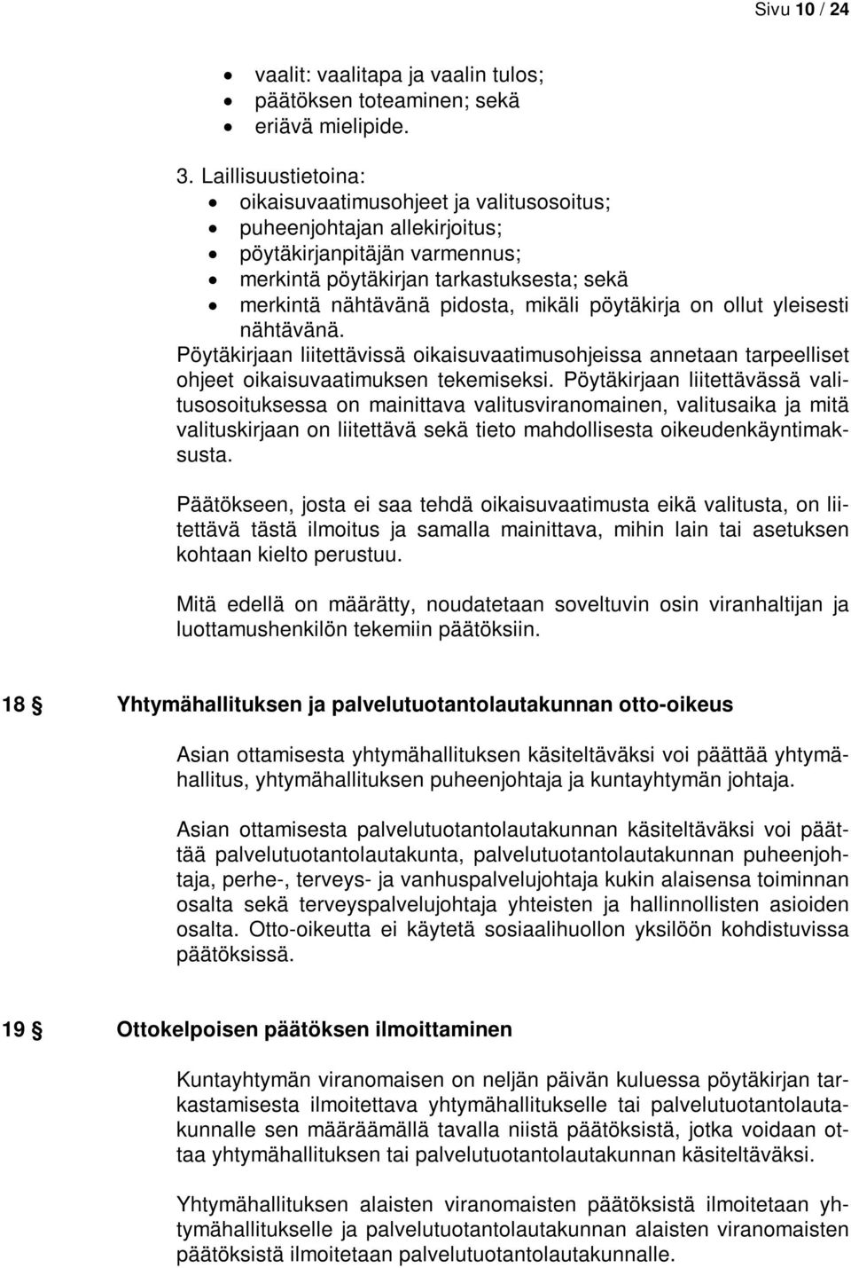 pöytäkirja on ollut yleisesti nähtävänä. Pöytäkirjaan liitettävissä oikaisuvaatimusohjeissa annetaan tarpeelliset ohjeet oikaisuvaatimuksen tekemiseksi.