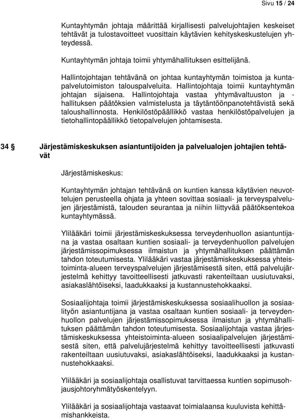 Hallintojohtaja toimii kuntayhtymän johtajan sijaisena. Hallintojohtaja vastaa yhtymävaltuuston ja - hallituksen päätöksien valmistelusta ja täytäntöönpanotehtävistä sekä taloushallinnosta.