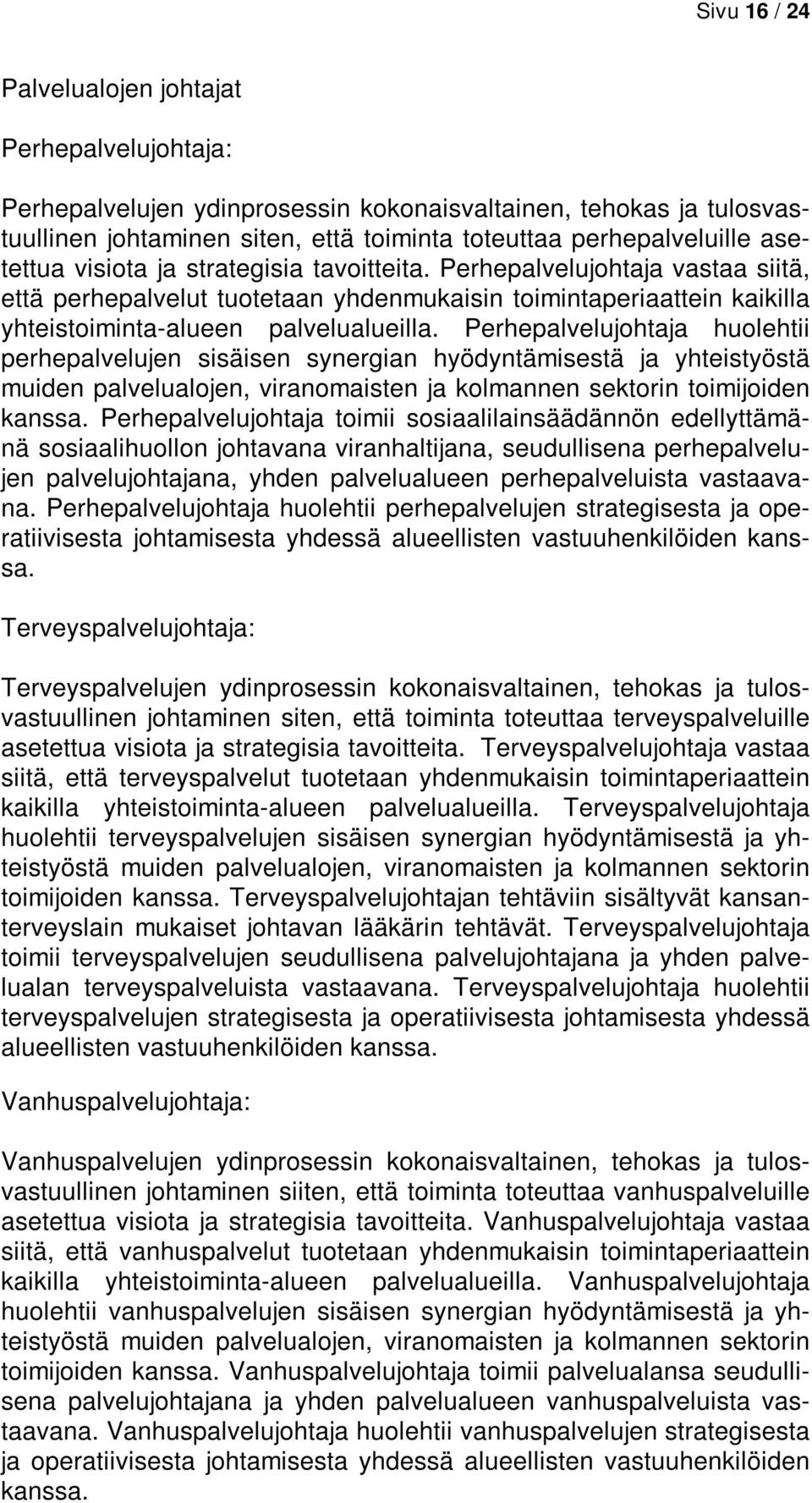 Perhepalvelujohtaja huolehtii perhepalvelujen sisäisen synergian hyödyntämisestä ja yhteistyöstä muiden palvelualojen, viranomaisten ja kolmannen sektorin toimijoiden kanssa.