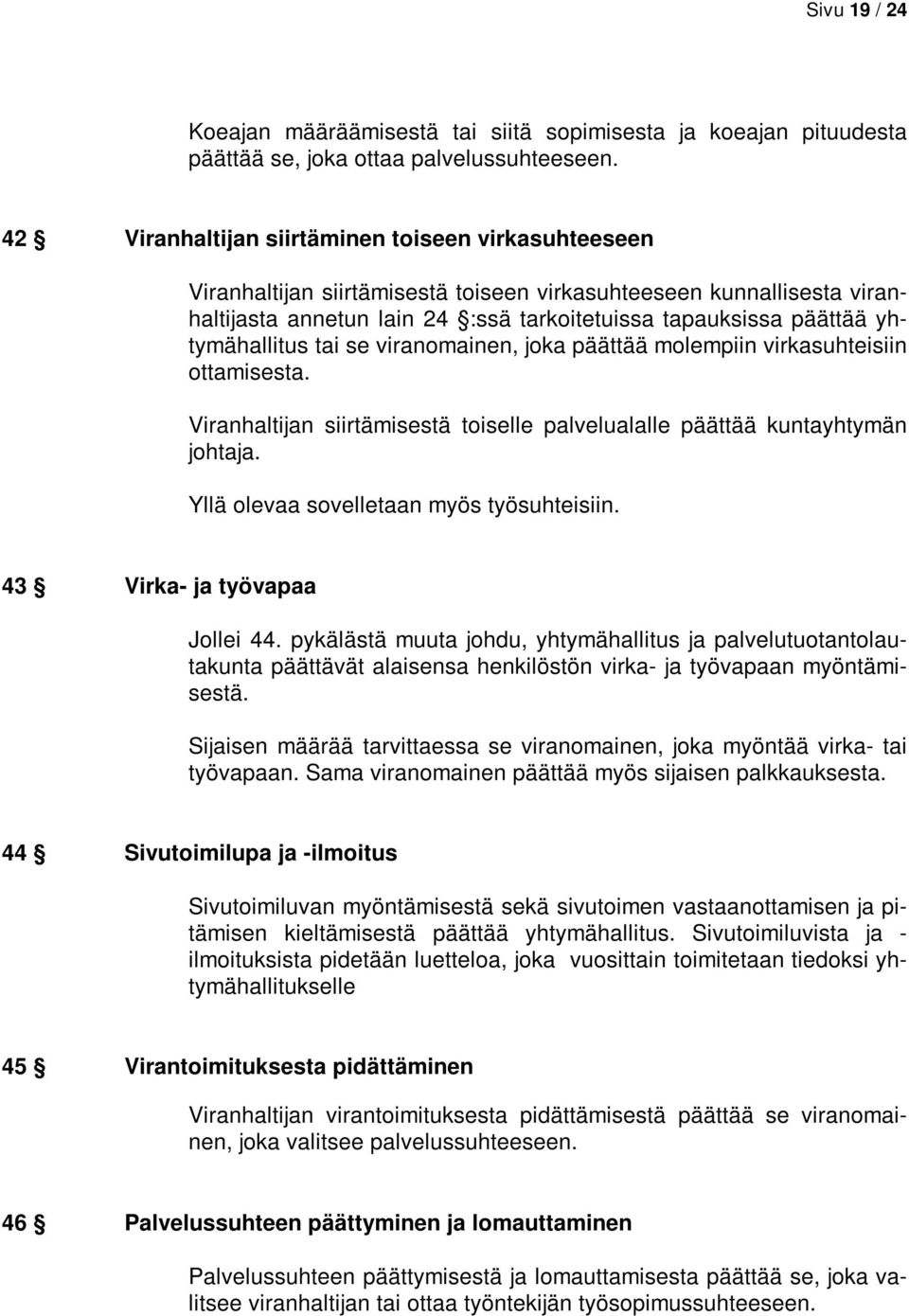 yhtymähallitus tai se viranomainen, joka päättää molempiin virkasuhteisiin ottamisesta. Viranhaltijan siirtämisestä toiselle palvelualalle päättää kuntayhtymän johtaja.