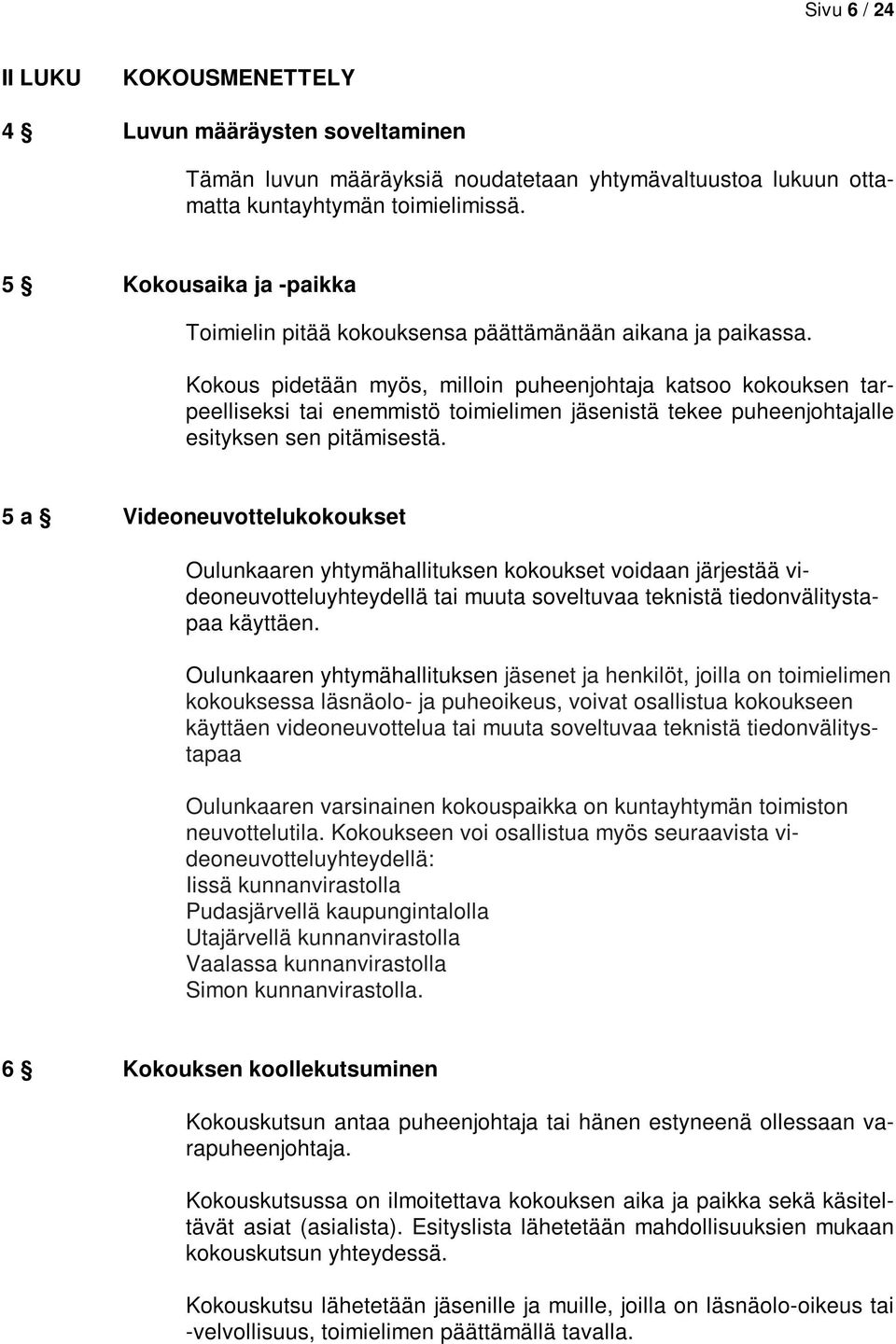 Kokous pidetään myös, milloin puheenjohtaja katsoo kokouksen tarpeelliseksi tai enemmistö toimielimen jäsenistä tekee puheenjohtajalle esityksen sen pitämisestä.