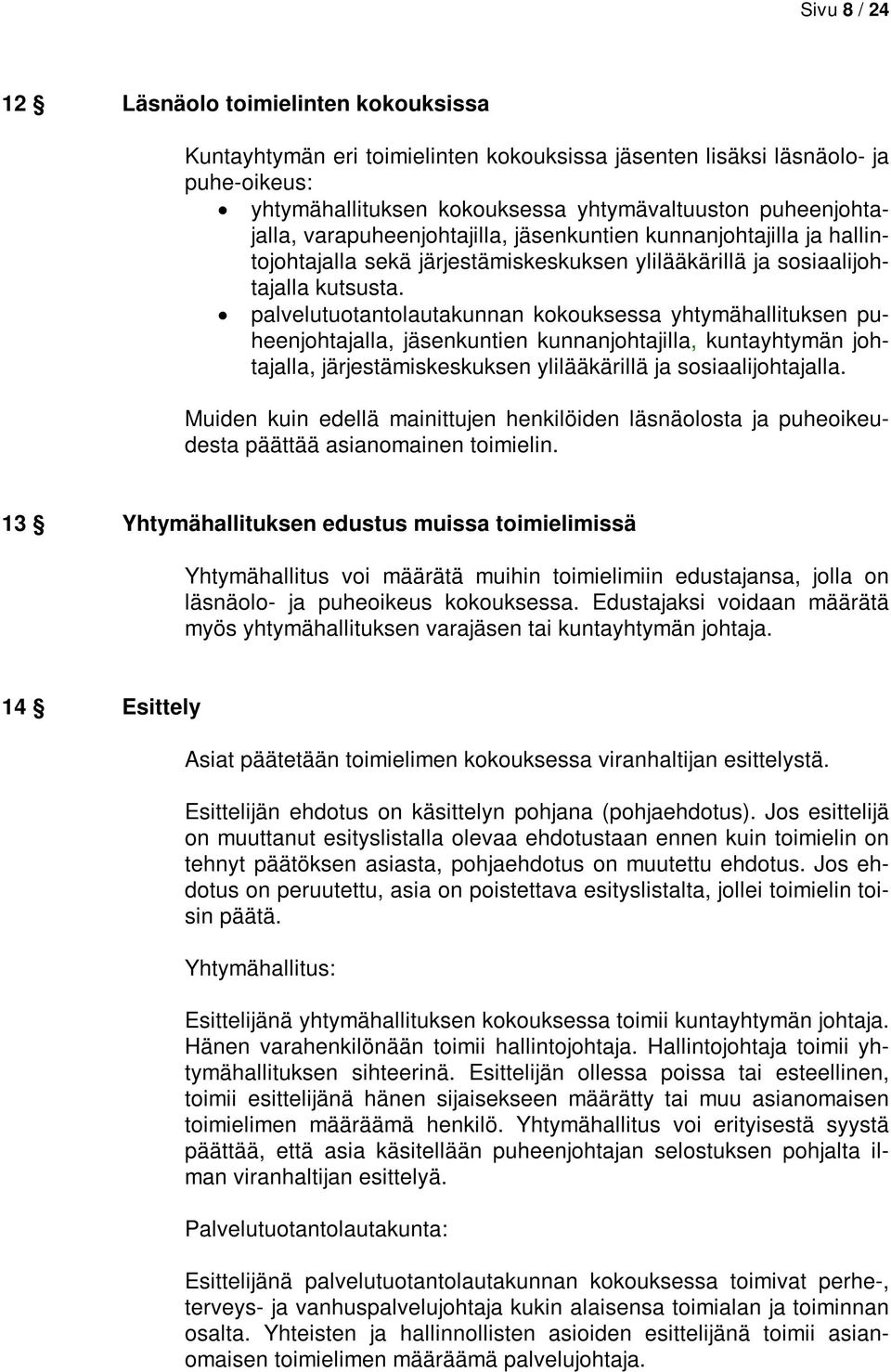 palvelutuotantolautakunnan kokouksessa yhtymähallituksen puheenjohtajalla, jäsenkuntien kunnanjohtajilla, kuntayhtymän johtajalla, järjestämiskeskuksen ylilääkärillä ja sosiaalijohtajalla.