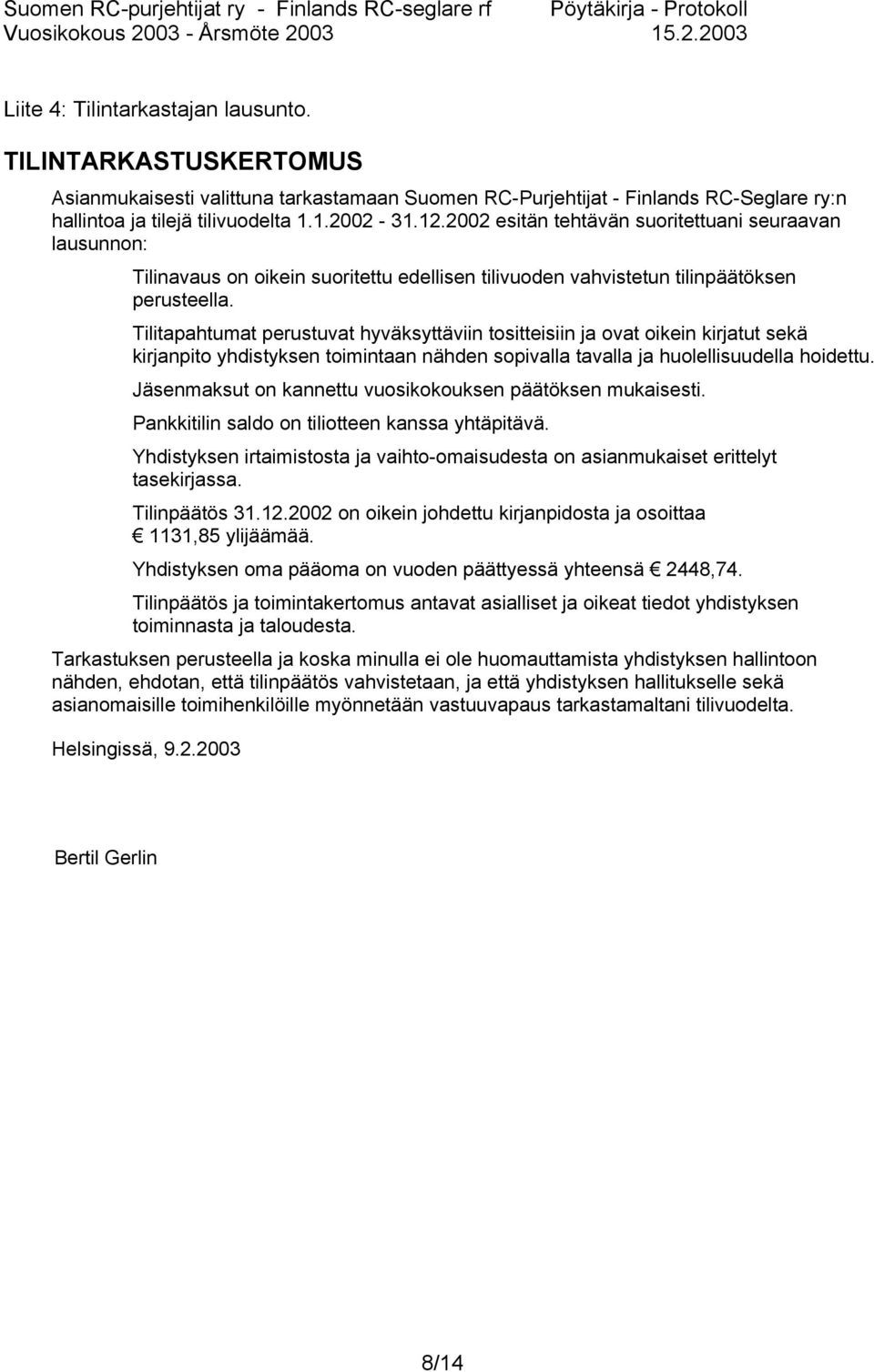 Tilitapahtumat perustuvat hyväksyttäviin tositteisiin ja ovat oikein kirjatut sekä kirjanpito yhdistyksen toimintaan nähden sopivalla tavalla ja huolellisuudella hoidettu.