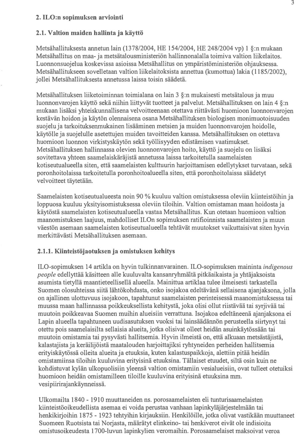 liikelaitos. Luonnonsuojelua koskevissa asioissa Metsähallitus on ympäristöministeriön ohjauksessa.