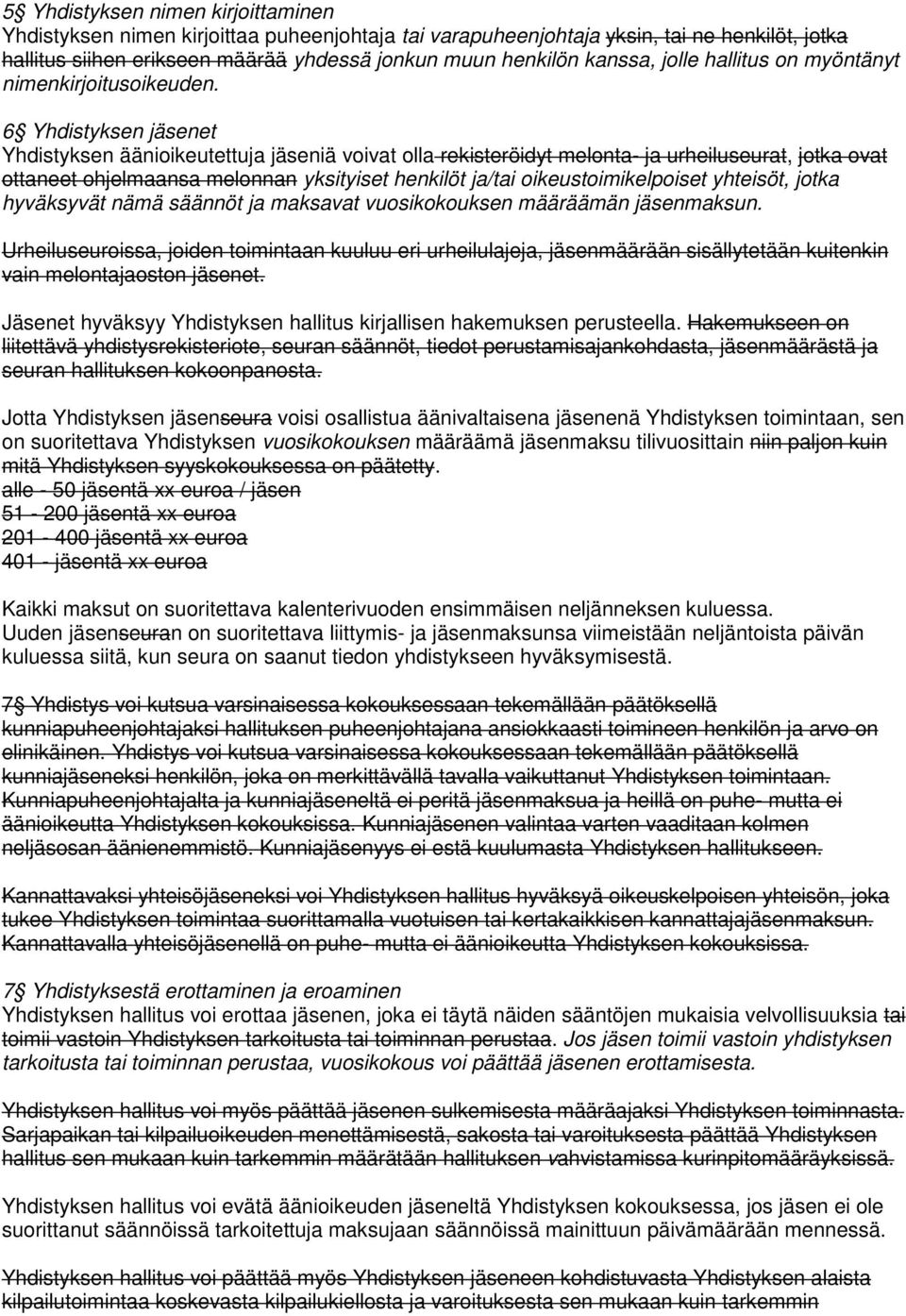 6 Yhdistyksen jäsenet Yhdistyksen äänioikeutettuja jäseniä voivat olla rekisteröidyt melonta- ja urheiluseurat, jotka ovat ottaneet ohjelmaansa melonnan yksityiset henkilöt ja/tai